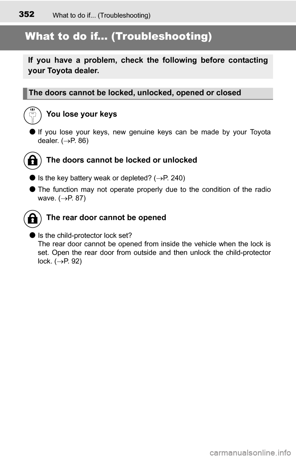 TOYOTA YARIS 2016 3.G Owners Guide 352What to do if... (Troubleshooting)
What to do if... (Troubleshooting)
●If you lose your keys, new genuine keys can be made by your Toyota
dealer. (P. 86)
●Is the key battery weak or depleted