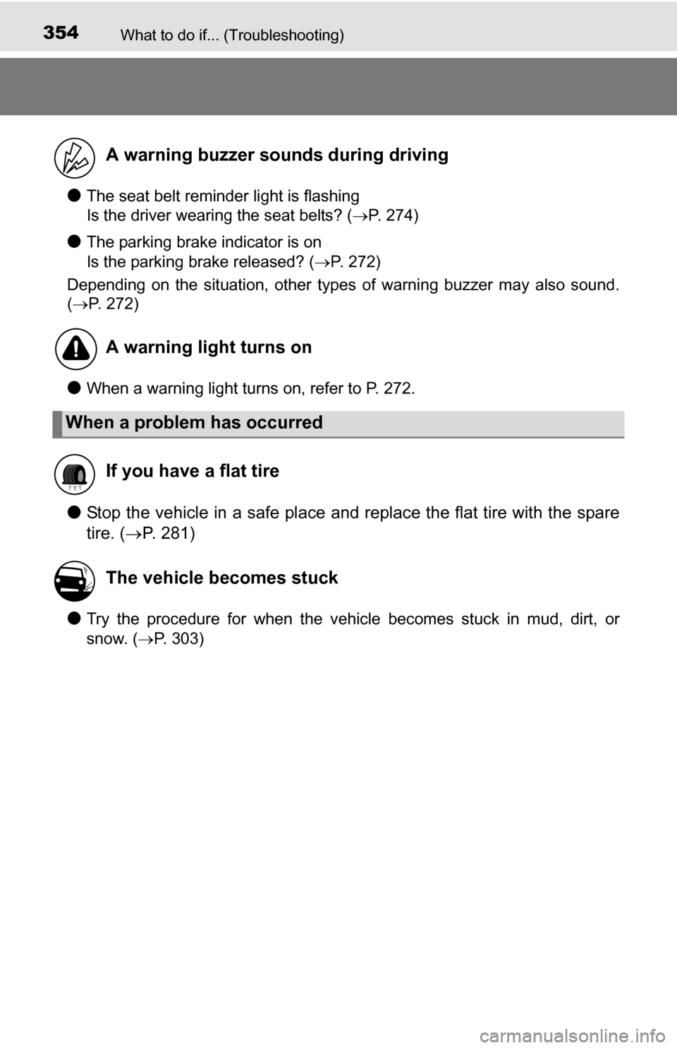 TOYOTA YARIS 2016 3.G Service Manual 354What to do if... (Troubleshooting)
●The seat belt reminder light is flashing 
Is the driver wearing the seat belts? (P. 274)
●The parking brake indicator is on 
Is the parking brake released