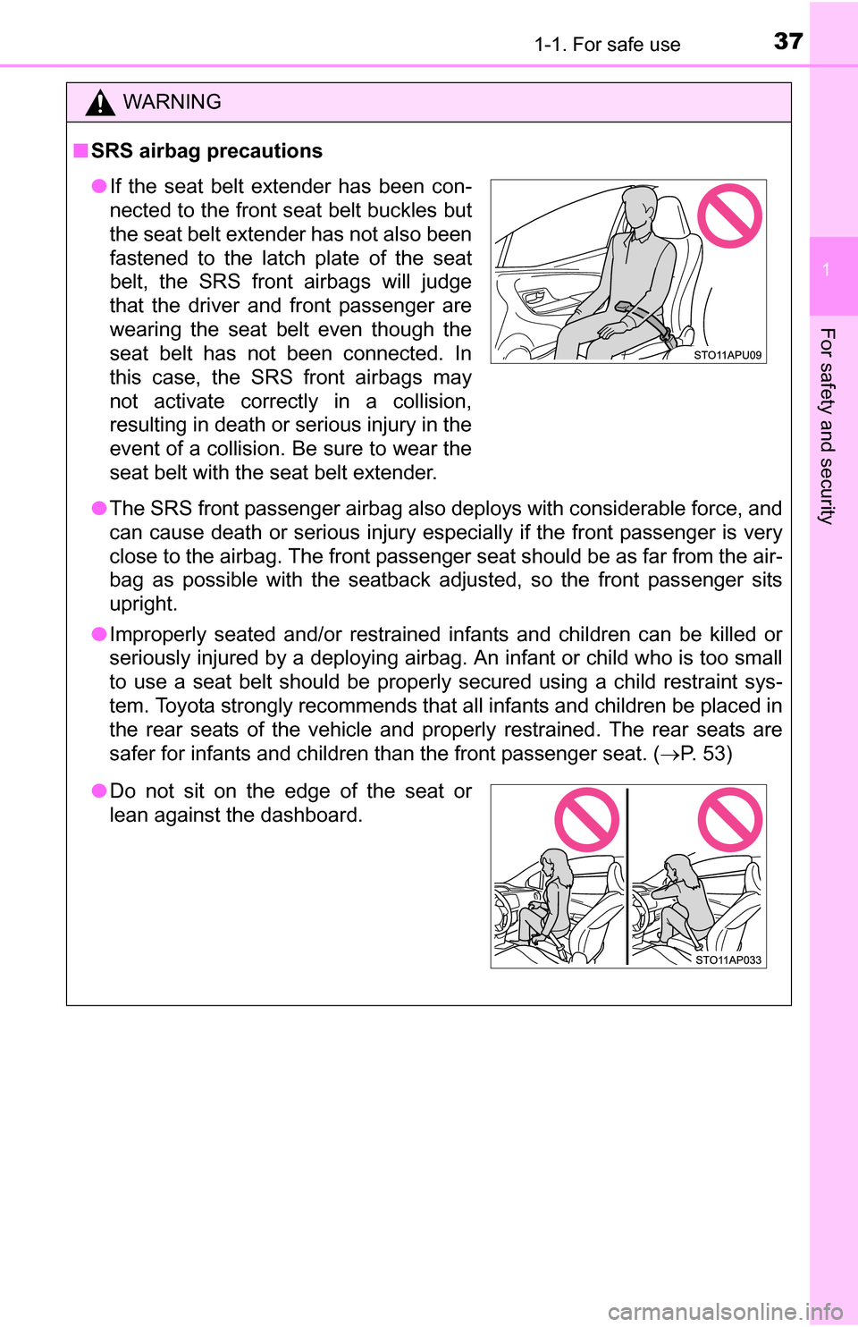 TOYOTA YARIS 2016 3.G Owners Guide 371-1. For safe use
1
For safety and security
WARNING
■SRS airbag precautions
● The SRS front passenger airbag also deploys with considerable force, and
can cause death or serious injury especiall