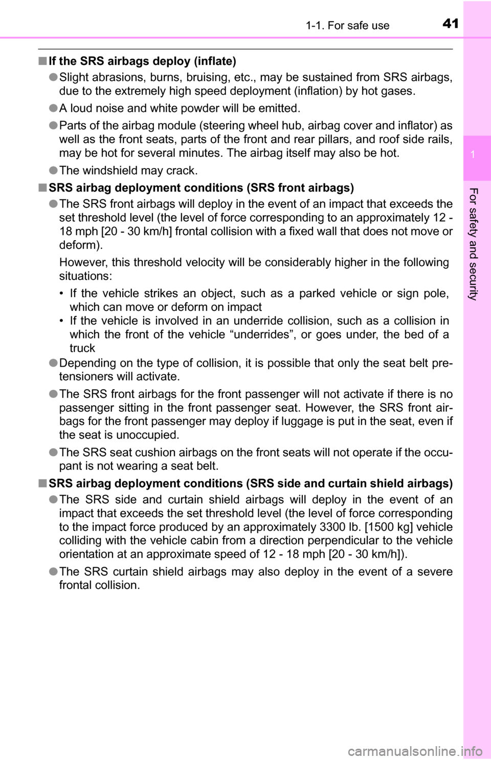 TOYOTA YARIS 2016 3.G Service Manual 411-1. For safe use
1
For safety and security
■If the SRS airbags deploy (inflate)
●Slight abrasions, burns, bruising, etc ., may be sustained from SRS airbags,
due to the extremely high speed dep