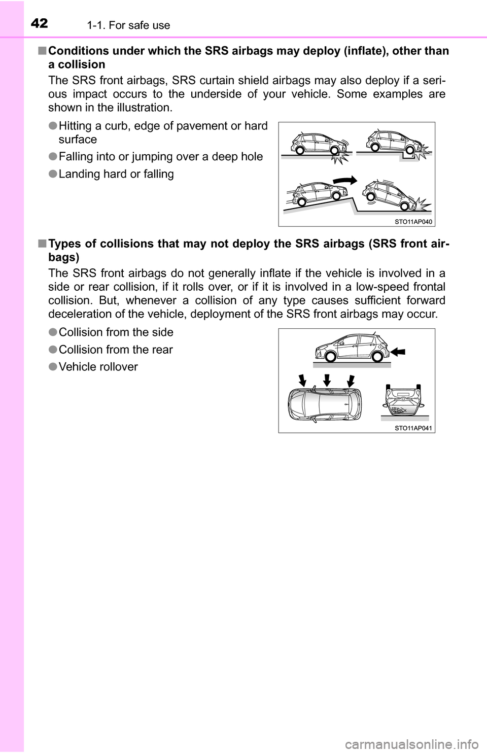 TOYOTA YARIS 2016 3.G Service Manual 421-1. For safe use
■Conditions under which the SRS airbags may deploy (inflate), other than
a collision
The SRS front airbags, SRS curtain shield airbags may also deploy if a seri-
ous impact occu TOYOTA YARIS 2016 3.G Service Manual 421-1. For safe use
■Conditions under which the SRS airbags may deploy (inflate), other than
a collision
The SRS front airbags, SRS curtain shield airbags may also deploy if a seri-
ous impact occu