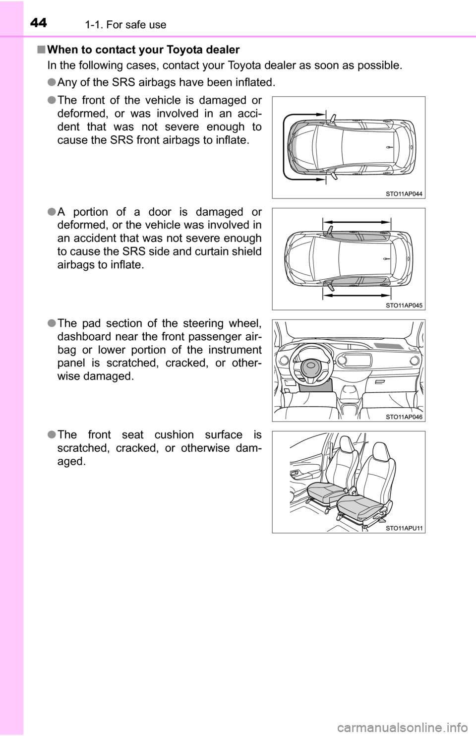TOYOTA YARIS 2016 3.G Service Manual 441-1. For safe use
■When to contact your Toyota dealer
In the following cases, contact your Toyota dealer as soon as possible.
●Any of the SRS airbags have been inflated.
● The front of the ve TOYOTA YARIS 2016 3.G Service Manual 441-1. For safe use
■When to contact your Toyota dealer
In the following cases, contact your Toyota dealer as soon as possible.
●Any of the SRS airbags have been inflated.
● The front of the ve
