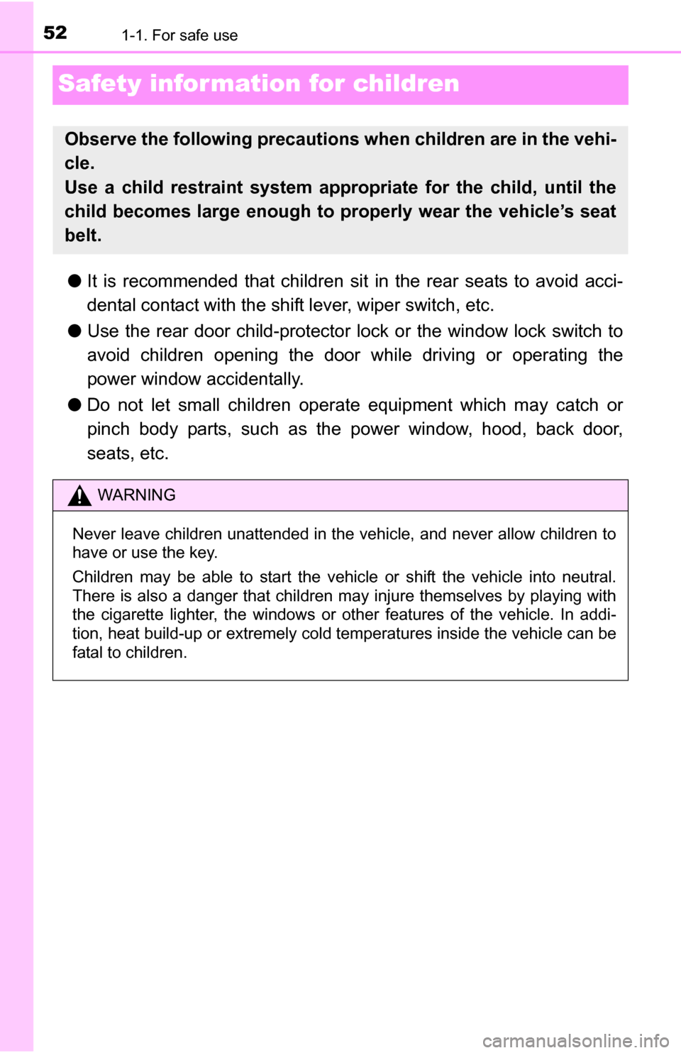 TOYOTA YARIS 2016 3.G Workshop Manual 521-1. For safe use
Safety information for children
●It is recommended that children sit in the rear seats to avoid acci-
dental contact with the shift lever, wiper switch, etc.
● Use the rear doo