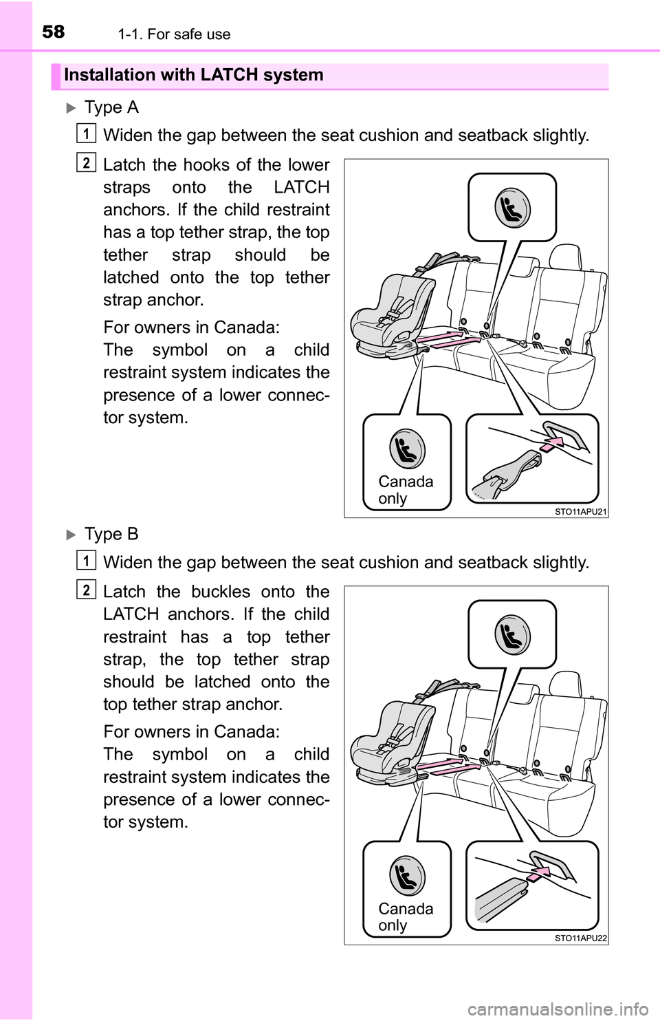 TOYOTA YARIS 2016 3.G Workshop Manual 581-1. For safe use
Ty p e  AWiden the gap between the seat cu shion and seatback slightly.
Latch the hooks of the lower
straps onto the LATCH
anchors. If the child restraint
has a top tether strap