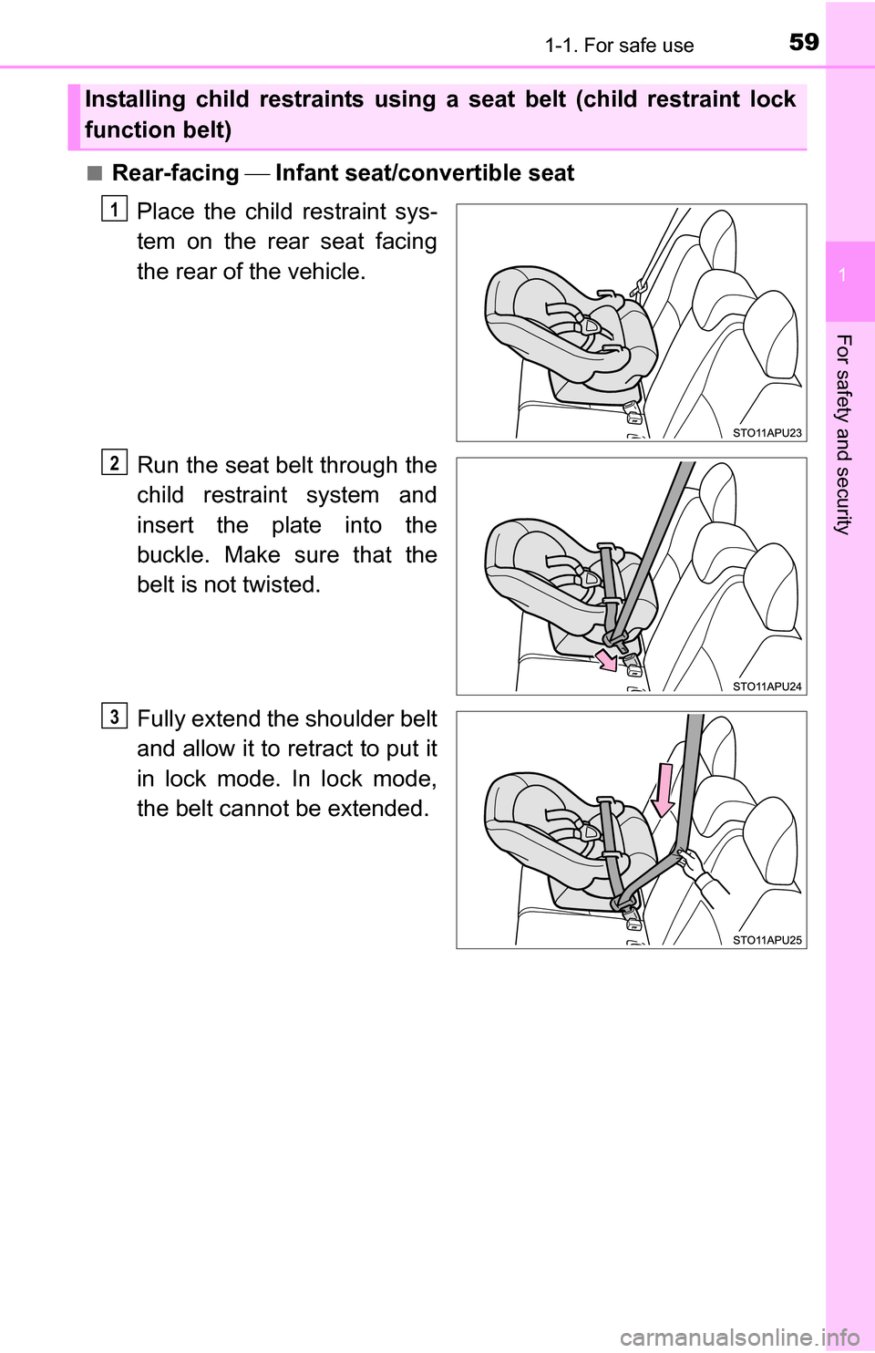 TOYOTA YARIS 2016 3.G Workshop Manual 591-1. For safe use
1
For safety and security
■Rear-facing  Infant seat/convertible seat
Place the child restraint sys-
tem on the rear seat facing
the rear of the vehicle.
Run the seat belt thro