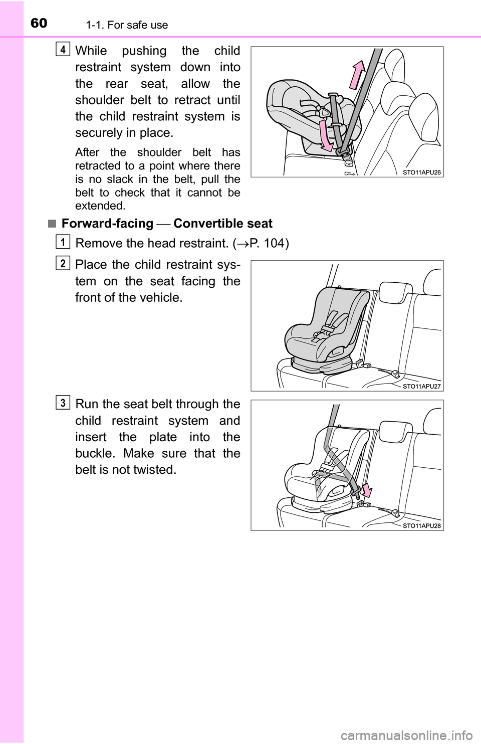 TOYOTA YARIS 2016 3.G Workshop Manual 601-1. For safe use
While pushing the child
restraint system down into
the rear seat, allow the
shoulder belt to retract until
the child restraint system is
securely in place.
After the shoulder belt 