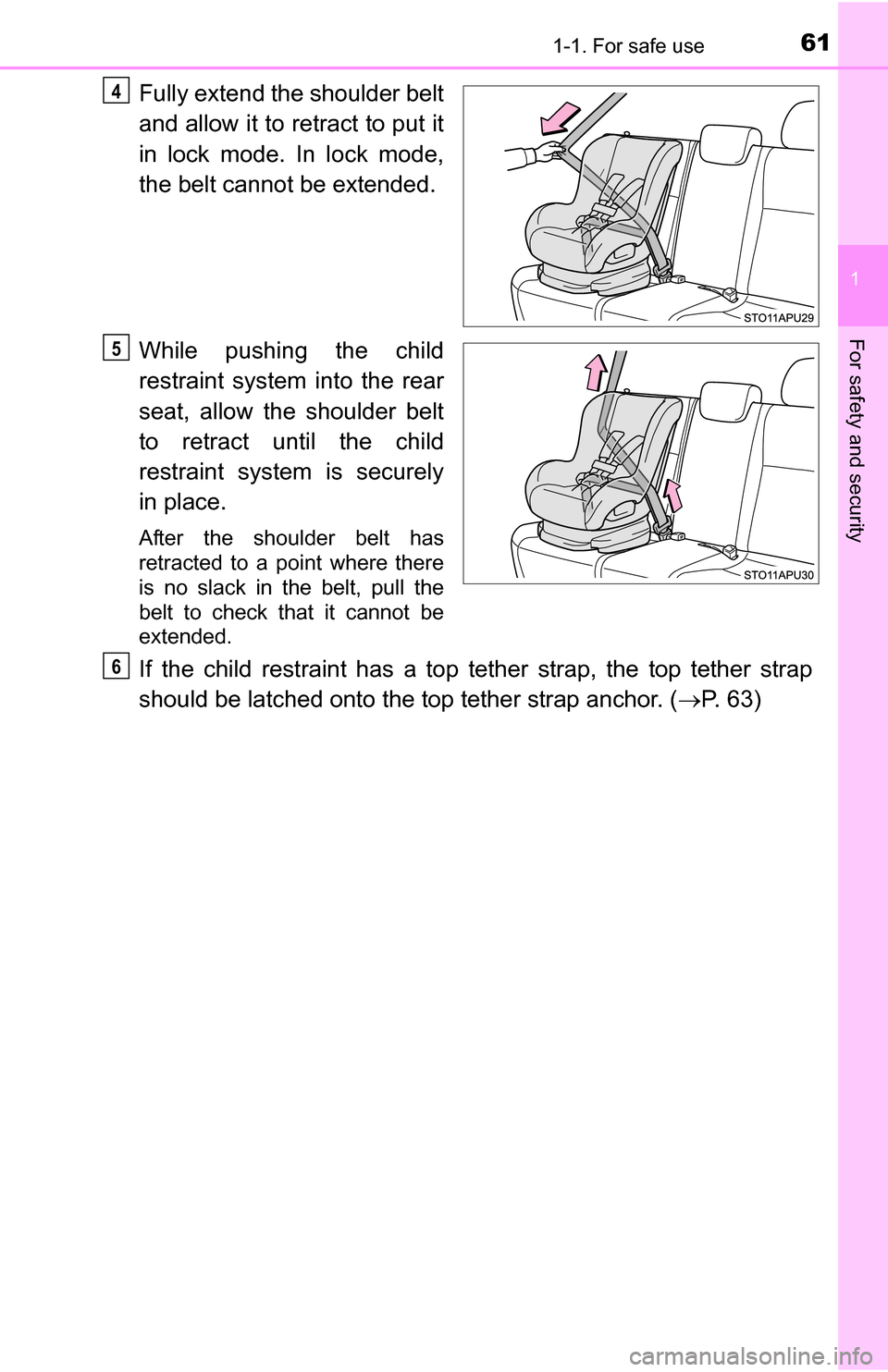 TOYOTA YARIS 2016 3.G Repair Manual 611-1. For safe use
1
For safety and security
Fully extend the shoulder belt
and allow it to retract to put it
in lock mode. In lock mode,
the belt cannot be extended.
While pushing the child
restrain