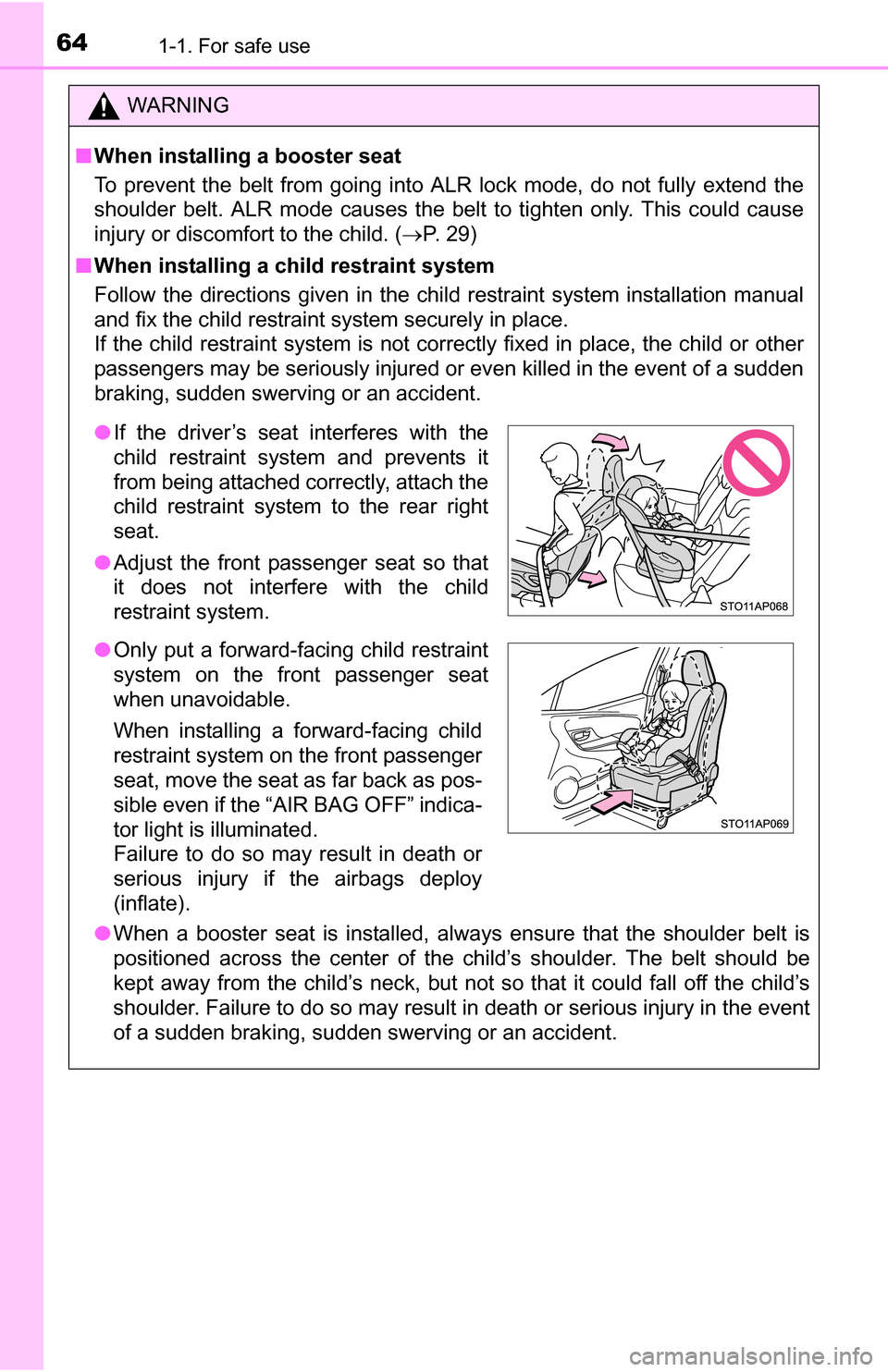 TOYOTA YARIS 2016 3.G Repair Manual 641-1. For safe use
WARNING
■When installing a booster seat 
To prevent the belt from going into ALR lock mode, do not fully extend the
shoulder belt. ALR mode causes the belt to tighten only. This 