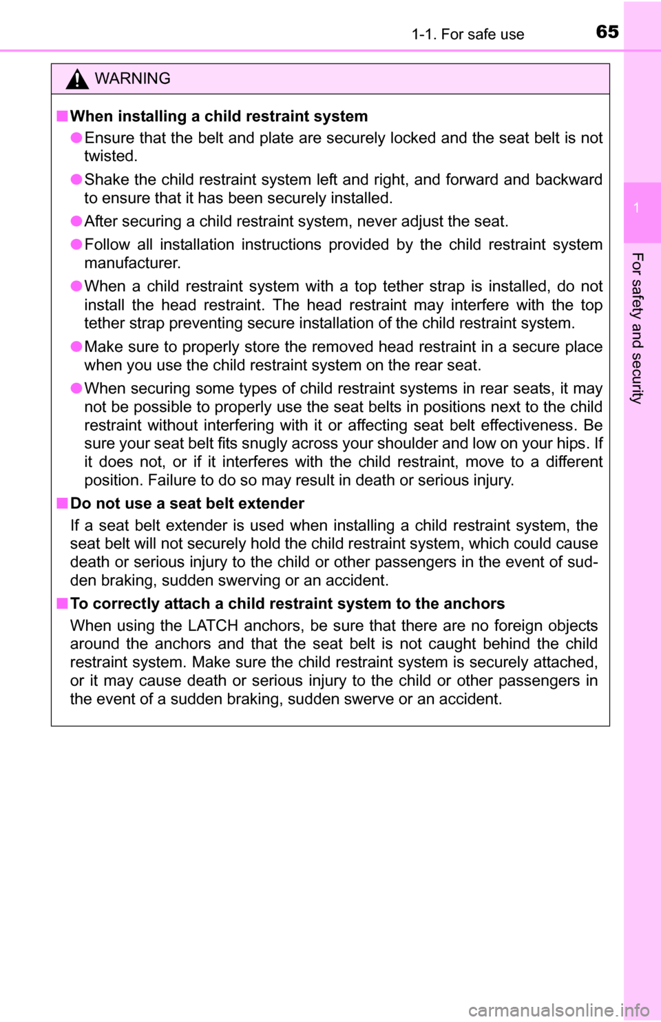 TOYOTA YARIS 2016 3.G Repair Manual 651-1. For safe use
1
For safety and security
WARNING
■When installing a child restraint system
● Ensure that the belt and plate are securely locked and the seat belt is not
twisted.
● Shake the