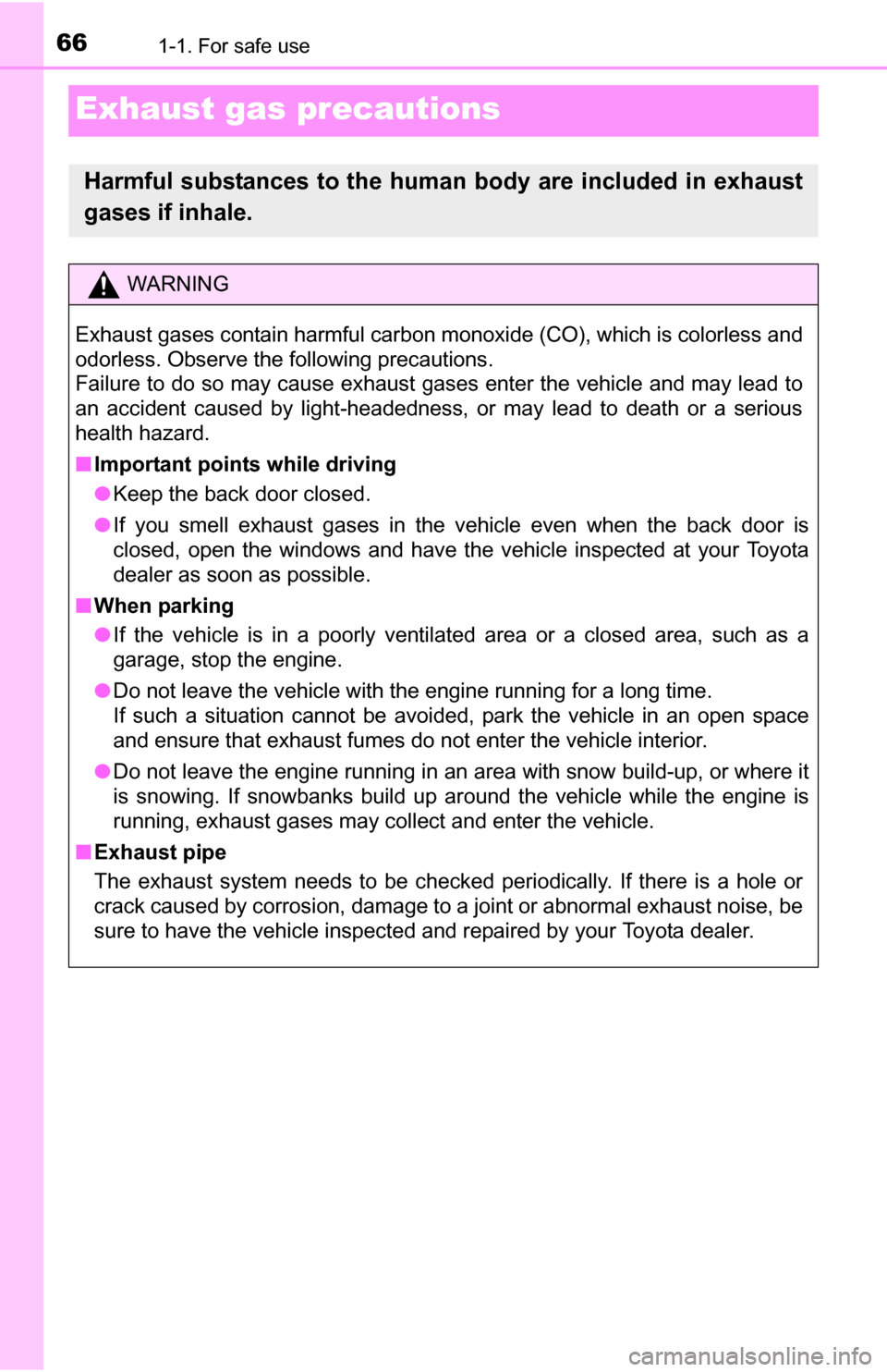 TOYOTA YARIS 2016 3.G Owners Manual 661-1. For safe use
Exhaust gas precautions
Harmful substances to the human body are included in exhaust
gases if inhale.
WARNING
Exhaust gases contain harmful carbon m onoxide (CO), which is colorles