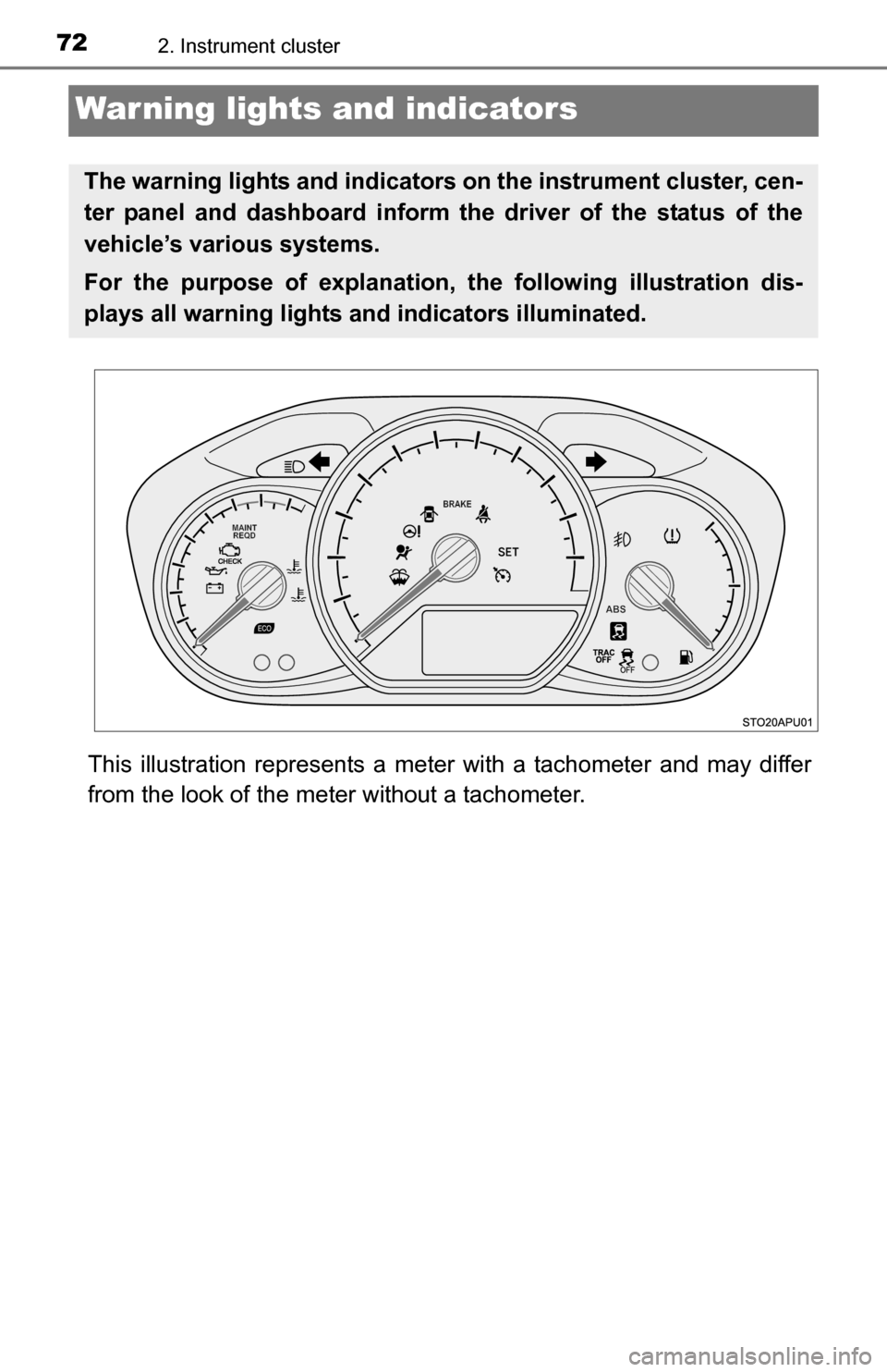 TOYOTA YARIS 2016 3.G Manual PDF 722. Instrument cluster
Warning lights and indicators
This illustration represents a meter with a tachometer and may differ
from the look of the meter without a tachometer.
The warning lights and indi
