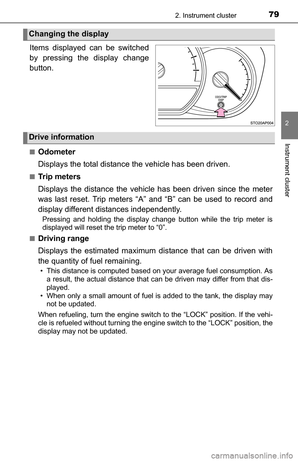 TOYOTA YARIS 2016 3.G User Guide 792. Instrument cluster
2
Instrument cluster
.
Items displayed can be switched
by pressing the display change
button.
■Odometer
Displays the total distance the vehicle has been driven.
■Tr i p  m 