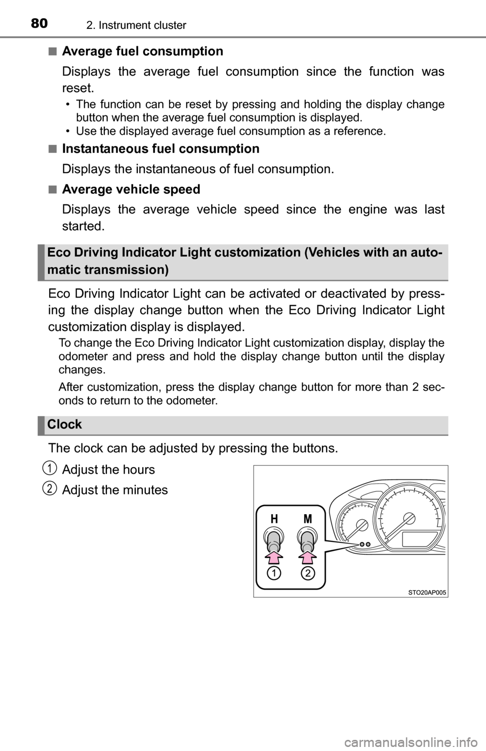 TOYOTA YARIS 2016 3.G Owners Manual 802. Instrument cluster
■Average fuel consumption
Displays the average fuel consumption since the function was
reset.
• The function can be reset by pressing and holding the display change button TOYOTA YARIS 2016 3.G Owners Manual 802. Instrument cluster
■Average fuel consumption
Displays the average fuel consumption since the function was
reset.
• The function can be reset by pressing and holding the display change button