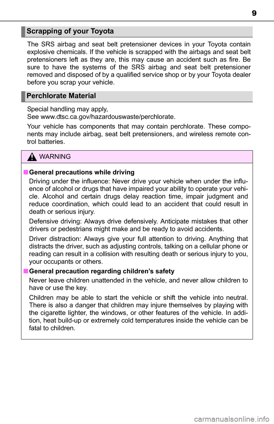 TOYOTA YARIS 2016 3.G Owners Manual 9
The SRS airbag and seat belt pretensioner devices in your Toyota contain
explosive chemicals. If the vehicle is scrapped with the airbags and seat belt
pretensioners left as they are, this may cause