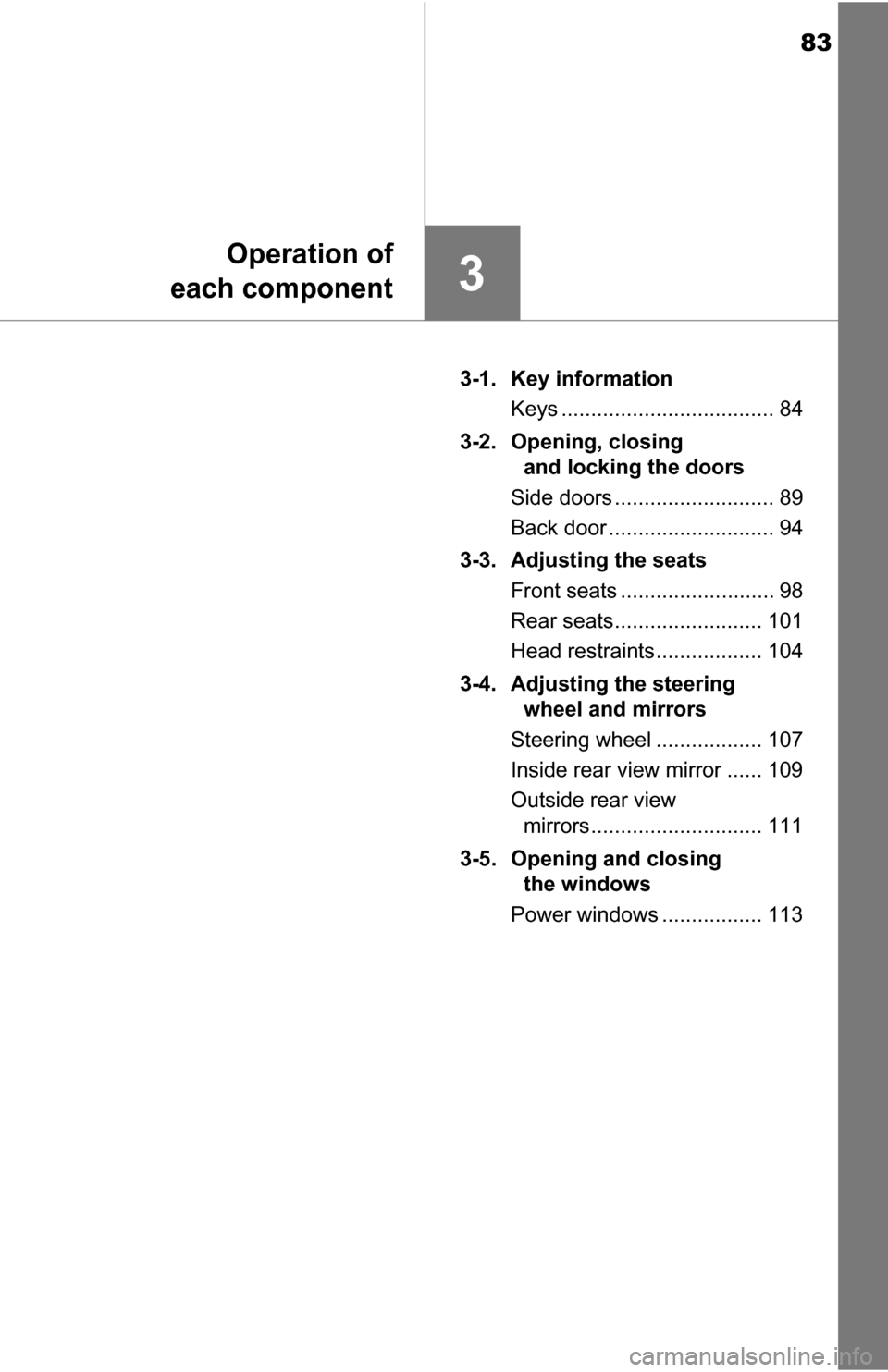 TOYOTA YARIS 2016 3.G Owners Manual 83
3
Operation of
each component
3-1. Key information
Keys .................................... 84
3-2. Opening, closing  and locking the doors
Side doors ........................... 89
Back door ....