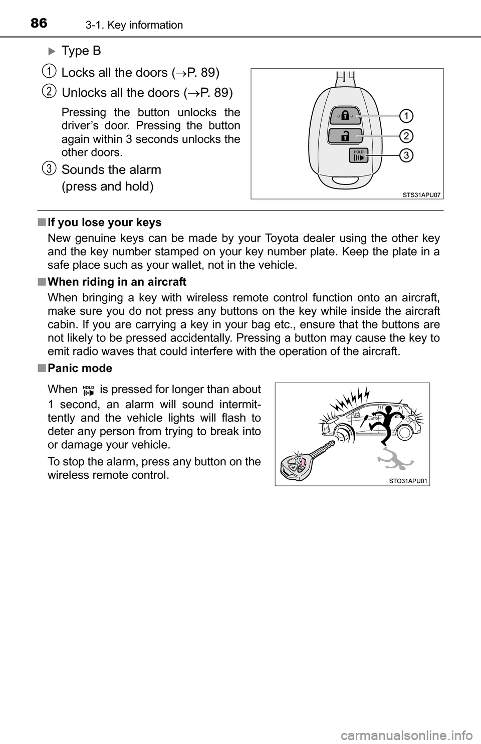 TOYOTA YARIS 2016 3.G Owners Manual 863-1. Key information
Ty p e  B
Locks all the doors (
P.  8 9 )
Unlocks all the doors ( P.  8 9 )
Pressing the button unlocks the
driver’s door. Pressing the button
again within 3 seconds 