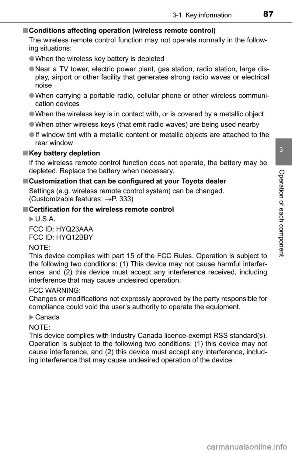 TOYOTA YARIS 2016 3.G Owners Manual 873-1. Key information
3
Operation of each component
■Conditions affecting operation (wireless remote control)
The wireless remote control function may not operate normally in the follow-
ing situat