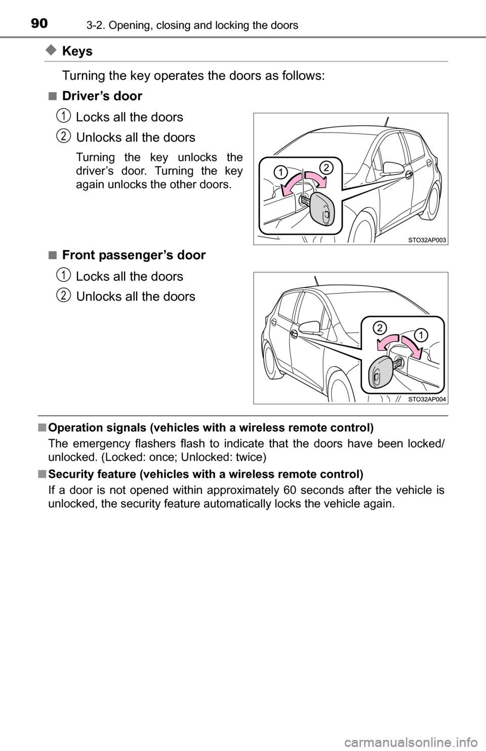 TOYOTA YARIS 2016 3.G Owners Manual 903-2. Opening, closing and locking the doors
◆Keys
Turning the key operates the doors as follows:
■Driver’s doorLocks all the doors
Unlocks all the doors
Turning the key unlocks the
driver’s 