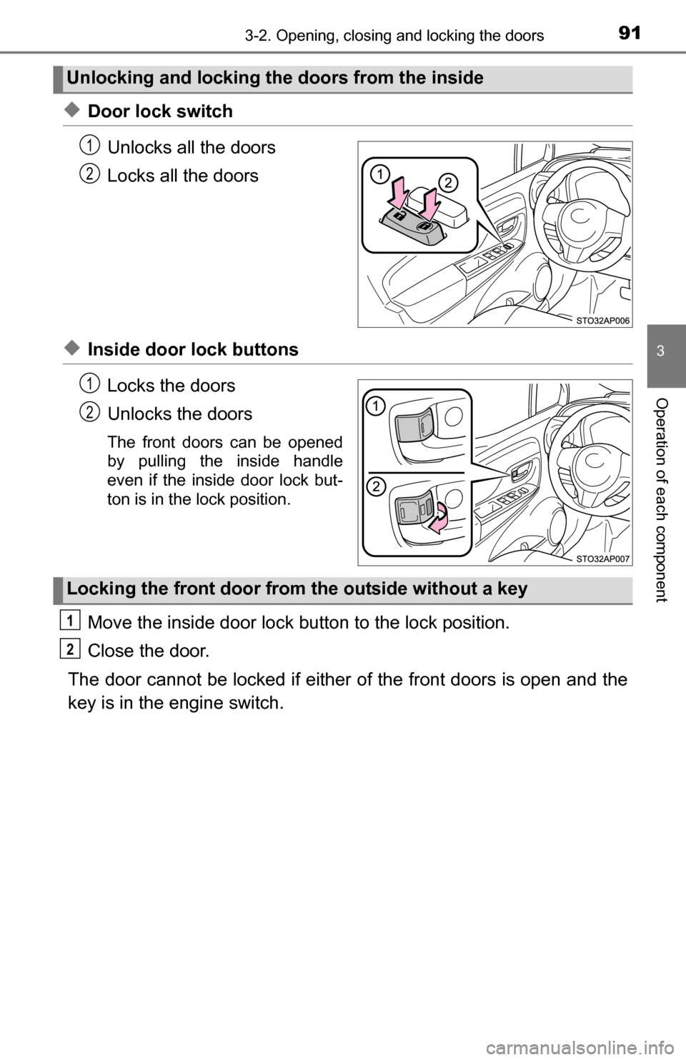 TOYOTA YARIS 2016 3.G Owners Manual 913-2. Opening, closing and locking the doors
3
Operation of each component
◆Door lock switchUnlocks all the doors
Locks all the doors
◆Inside door lock buttonsLocks the doors
Unlocks the doors
Th