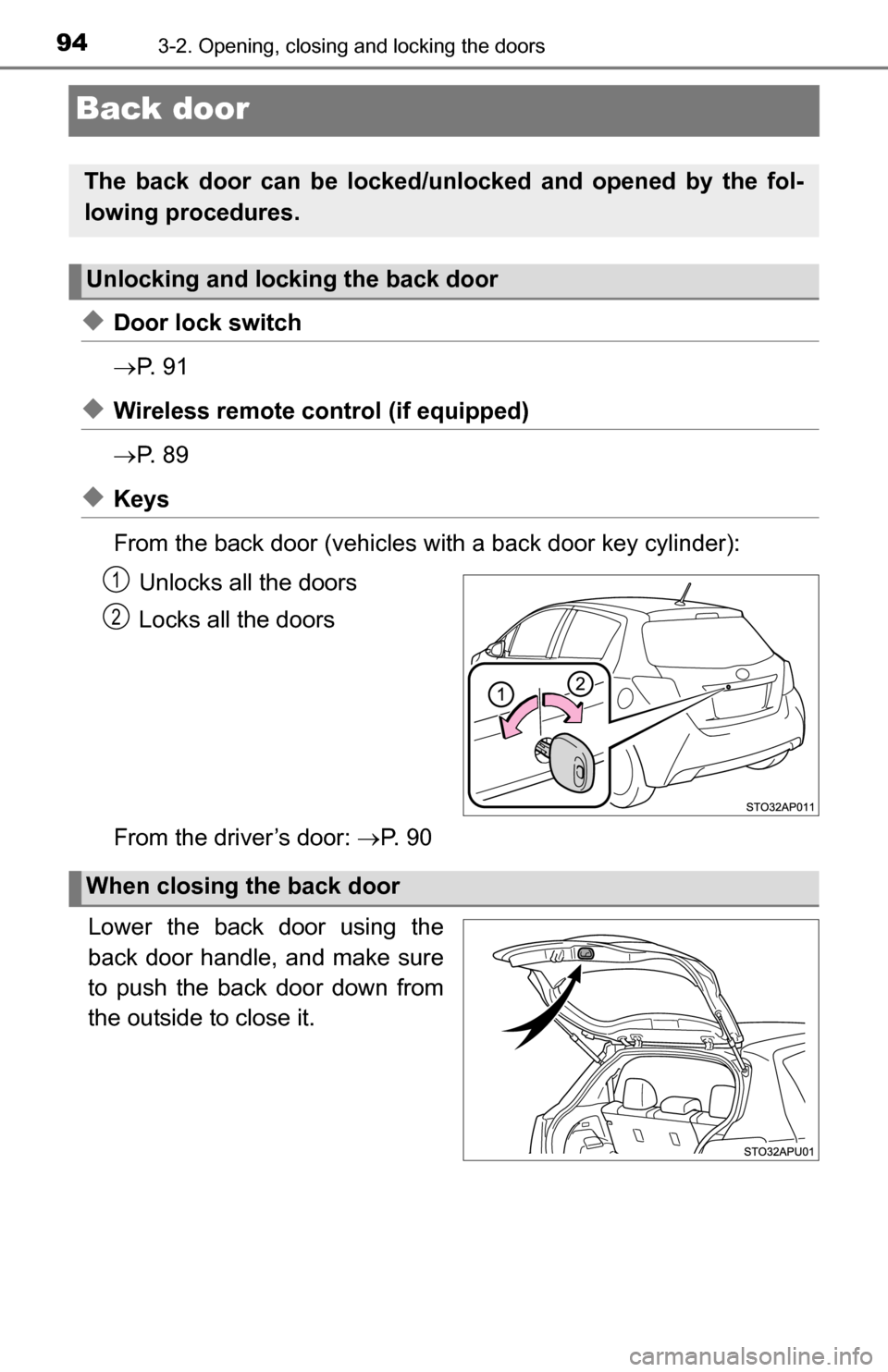 TOYOTA YARIS 2016 3.G Owners Manual 943-2. Opening, closing and locking the doors
Back door
◆Door lock switch
P. 9 1
◆Wireless remote control (if equipped)
P. 8 9
◆Keys
From the back door (vehicles with a back door key cyl TOYOTA YARIS 2016 3.G Owners Manual 943-2. Opening, closing and locking the doors
Back door
◆Door lock switch
P. 9 1
◆Wireless remote control (if equipped)
P. 8 9
◆Keys
From the back door (vehicles with a back door key cyl