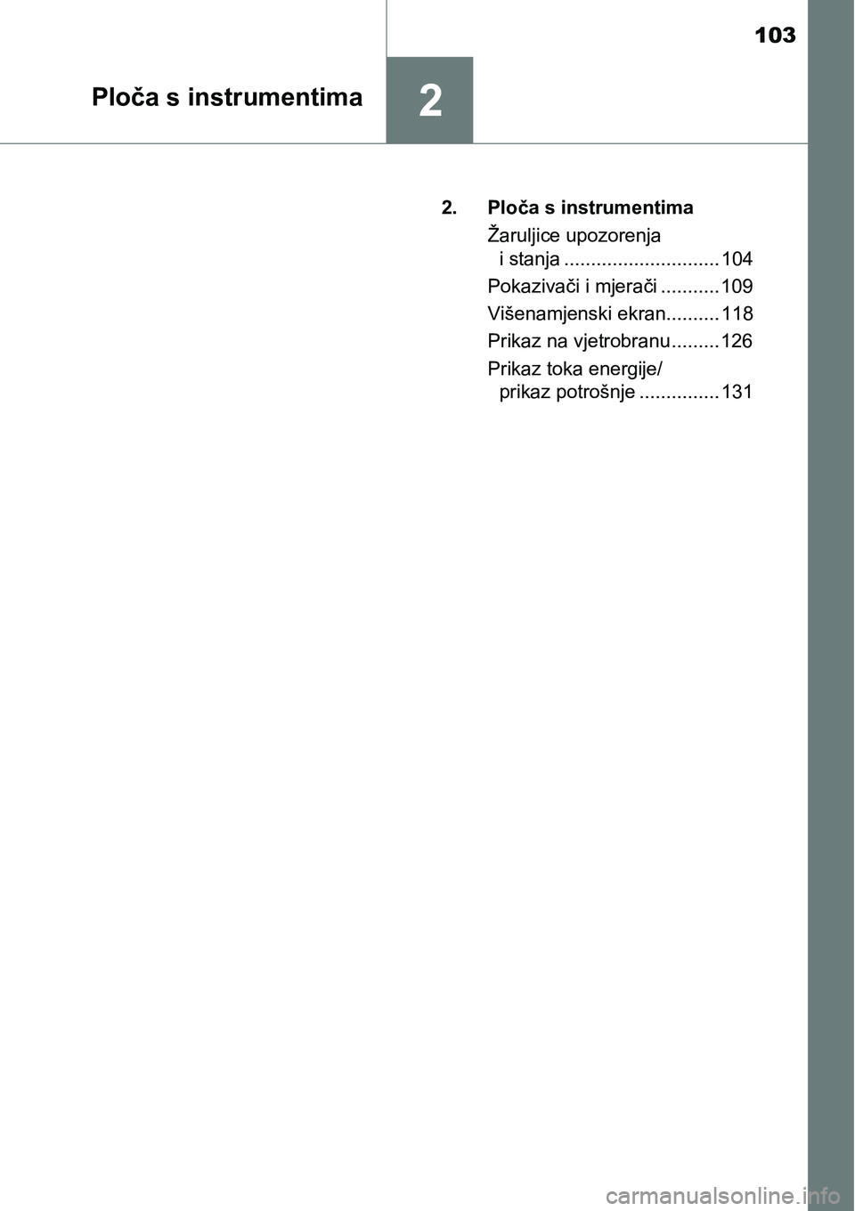 TOYOTA PRIUS PLUS 2017 Upute Za Rukovanje (in Croatian) 103
2Ploča s instrumentima
2. Ploča s instrumentima
Žaruljice upozorenja
i stanja ............................. 104
Pokazivači i mjerači ........... 109
Višenamjenski ekran.......... 118
Prikaz TOYOTA PRIUS PLUS 2017 Upute Za Rukovanje (in Croatian) 103
2Ploča s instrumentima
2. Ploča s instrumentima
Žaruljice upozorenja
i stanja ............................. 104
Pokazivači i mjerači ........... 109
Višenamjenski ekran.......... 118
Prikaz