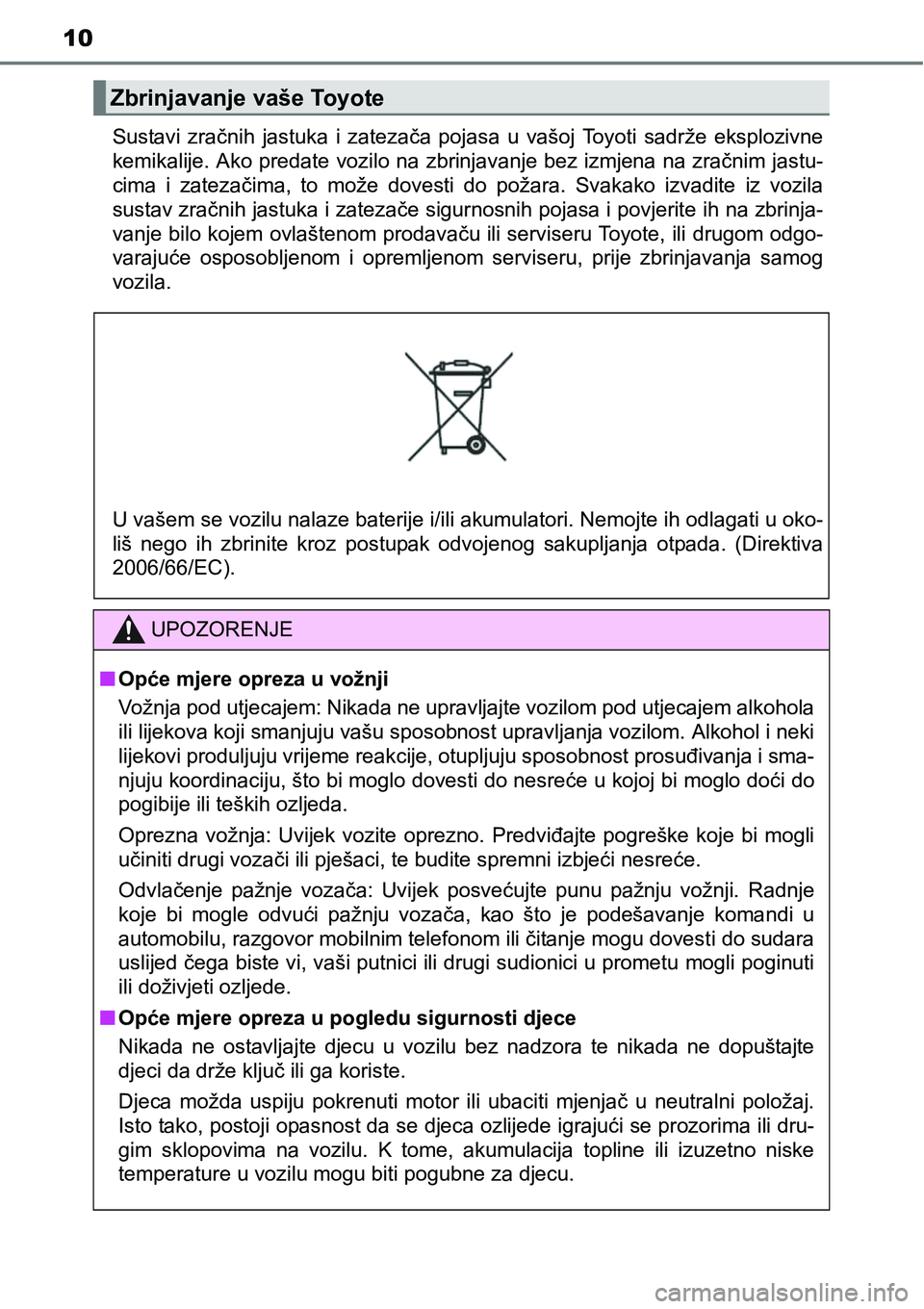 TOYOTA PRIUS PLUS 2017  Upute Za Rukovanje (in Croatian) 10
Sustavi  zračnih  jastuka  i  zatezača  pojasa  u  vašoj  Toyoti  sadrže  eksplozivne
kemikalije. Ako predate vozilo na zbrinjavanje bez izmjena na zračnim jastu-
cima  i  zatezačima,  to  mo