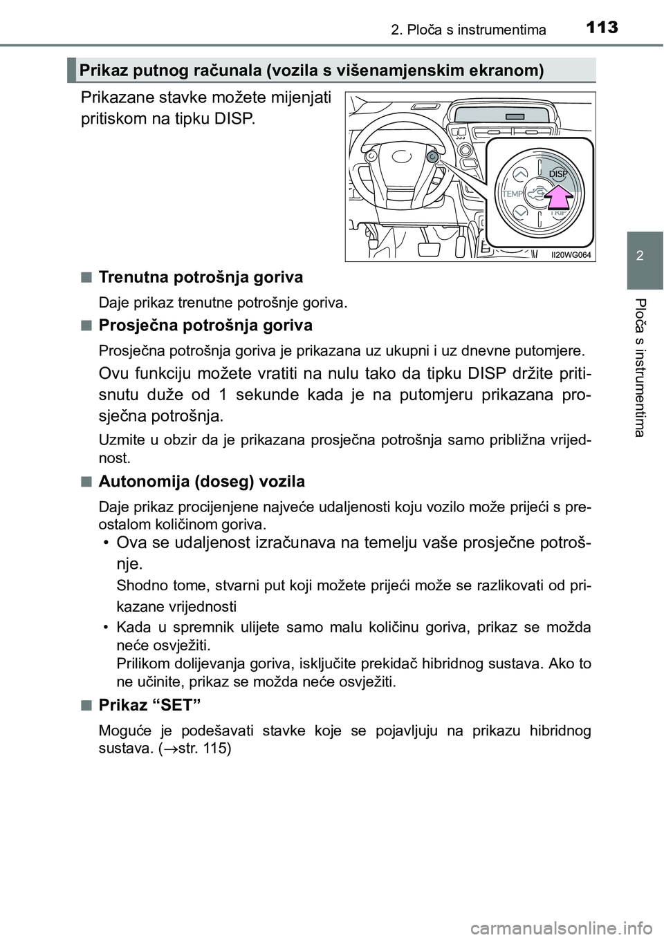 TOYOTA PRIUS PLUS 2017  Upute Za Rukovanje (in Croatian) 1132. Ploča s instrumentima
2
Ploča s instrumentima
Prikazane stavke možete mijenjati
pritiskom na tipku DISP.
nTrenutna potrošnja goriva
Daje prikaz trenutne potrošnje goriva.
n
Prosječna potro