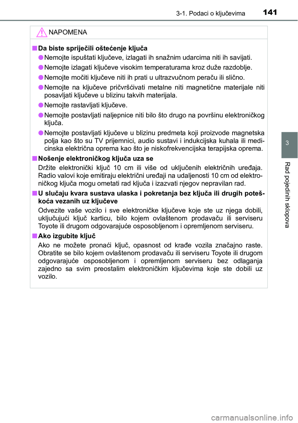 TOYOTA PRIUS PLUS 2017  Upute Za Rukovanje (in Croatian) 1413-1. Podaci o ključevima
3
Rad pojedinih sklopova
NAPOMENA
nDa biste spriječili oštećenje ključa
lNemojte ispuštati ključeve, izlagati ih snažnim udarcima niti ih savijati.
lNemojte izlagat
