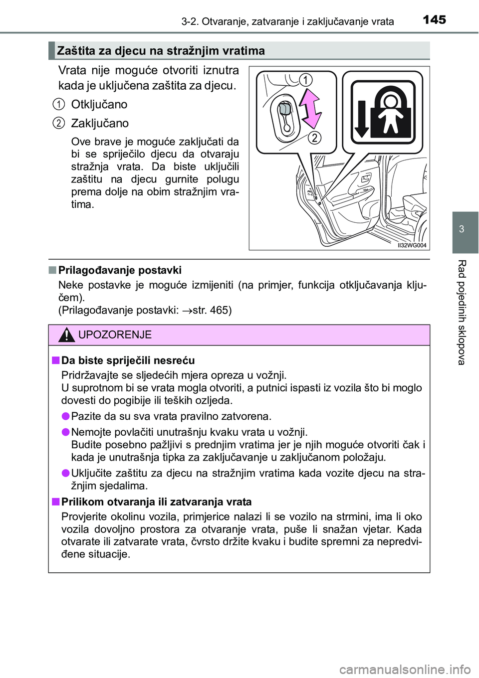 TOYOTA PRIUS PLUS 2017  Upute Za Rukovanje (in Croatian) 1453-2. Otvaranje, zatvaranje i zaključavanje vrata
3
Rad pojedinih sklopova
Vrata  nije  moguće  otvoriti  iznutra
kada je uključena zaštita za djecu. 
Otključano
Zaključano
Ove  brave je mogu