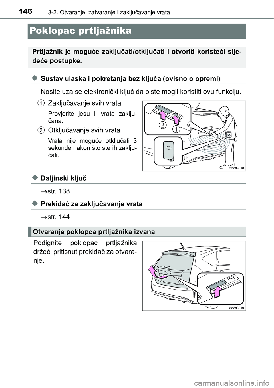 TOYOTA PRIUS PLUS 2017  Upute Za Rukovanje (in Croatian) 1463-2. Otvaranje, zatvaranje i zaključavanje vrata
Poklopac prtljažnika
uSustav ulaska i pokretanja bez ključa (ovisno o opremi)
Nosite uza se elektronički ključ da biste mogli koristiti ovu fun