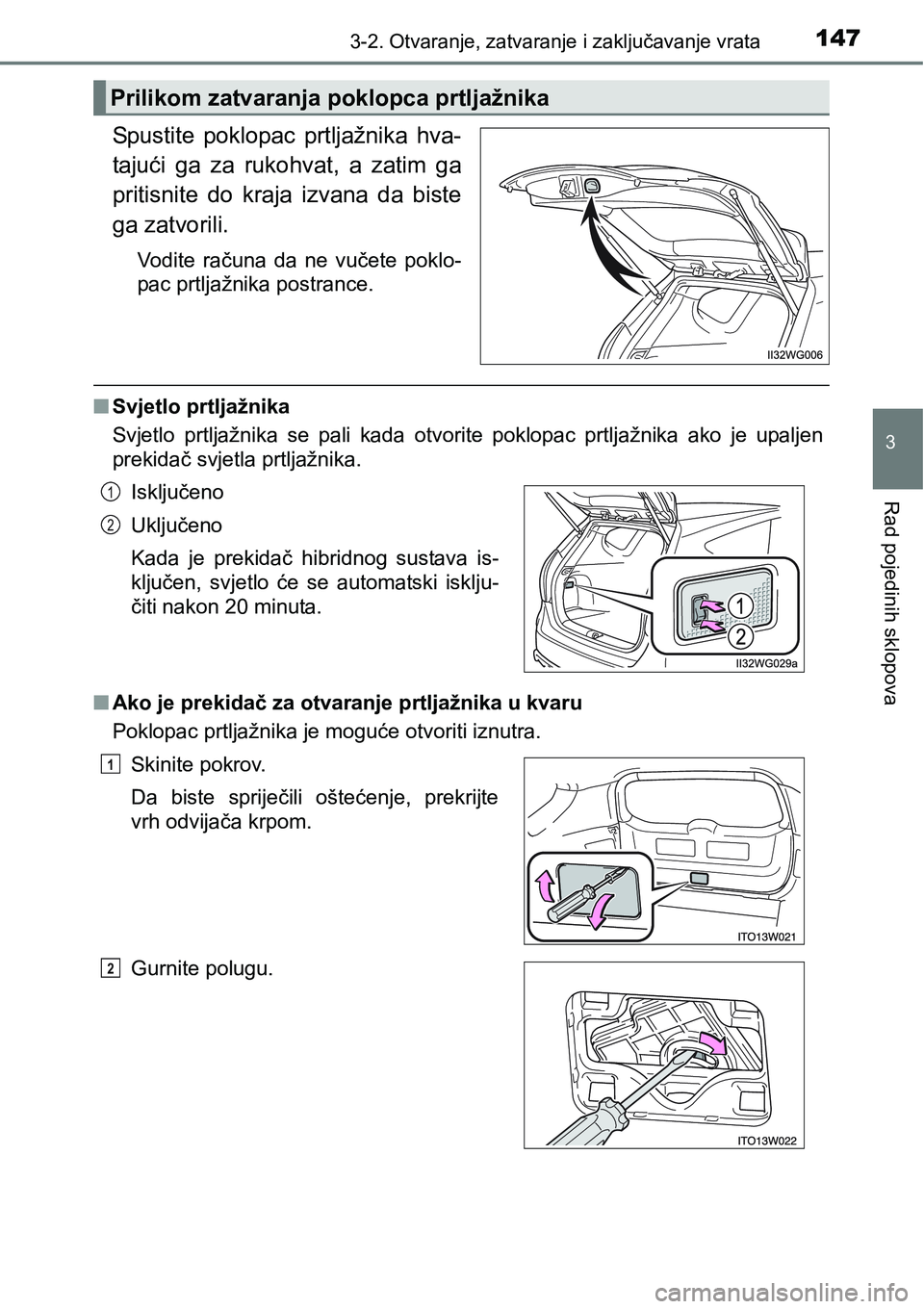 TOYOTA PRIUS PLUS 2017  Upute Za Rukovanje (in Croatian) 1473-2. Otvaranje, zatvaranje i zaključavanje vrata
3
Rad pojedinih sklopova
Spustite  poklopac  prtljažnika  hva-
tajući  ga  za  rukohvat,  a  zatim  ga
pritisnite  do  kraja  izvana  da  biste
g