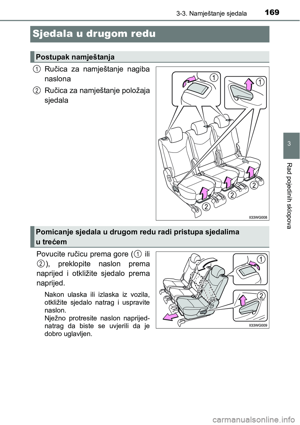 TOYOTA PRIUS PLUS 2017  Upute Za Rukovanje (in Croatian) 169
3
3-3. Namještanje sjedala
Rad pojedinih sklopova
Sjedala u drugom redu
Ručica  za  namještanje  nagiba
naslona
Ručica za namještanje položaja
sjedala
Povucite ručicu prema gore (  ili
),  