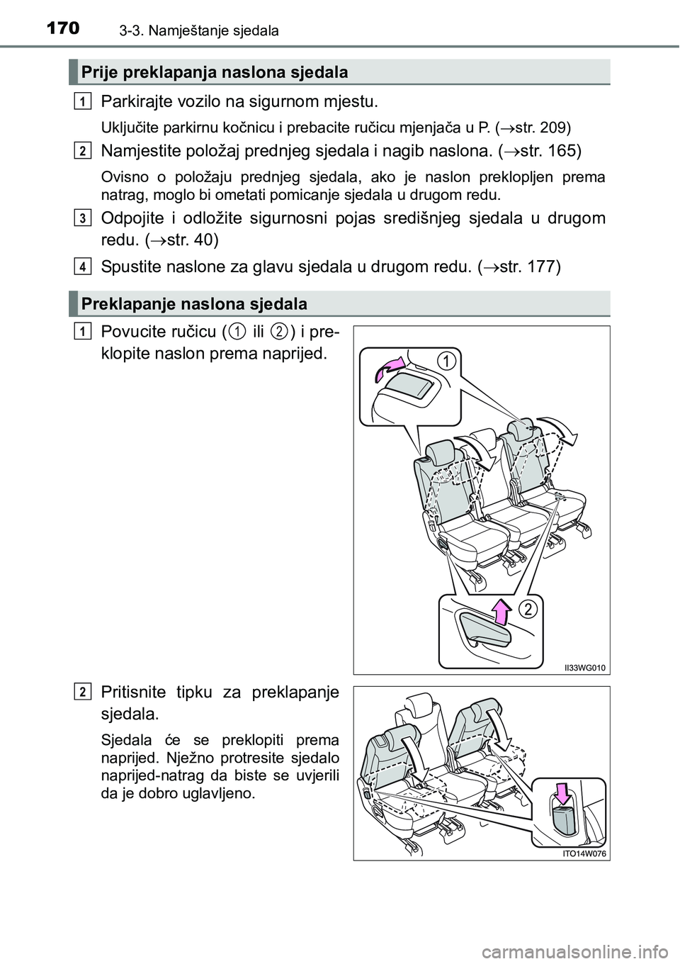 TOYOTA PRIUS PLUS 2017  Upute Za Rukovanje (in Croatian) 1703-3. Namještanje sjedala
Parkirajte vozilo na sigurnom mjestu.
Uključite parkirnu kočnicu i prebacite ručicu mjenjača u P. (str. 209)
Namjestite položaj prednjeg sjedala i nagib naslona. (