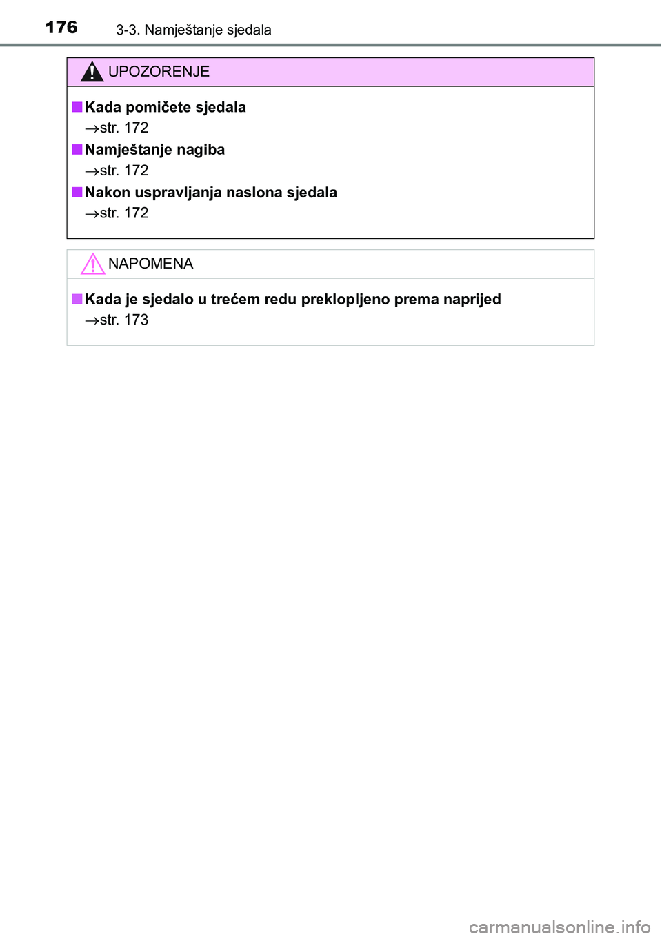 TOYOTA PRIUS PLUS 2017  Upute Za Rukovanje (in Croatian) 1763-3. Namještanje sjedala
UPOZORENJE
nKada pomičete sjedala
str. 172
nNamještanje nagiba
str. 172
nNakon uspravljanja naslona sjedala
str. 172
NAPOMENA
nKada je sjedalo u trećem redu pr