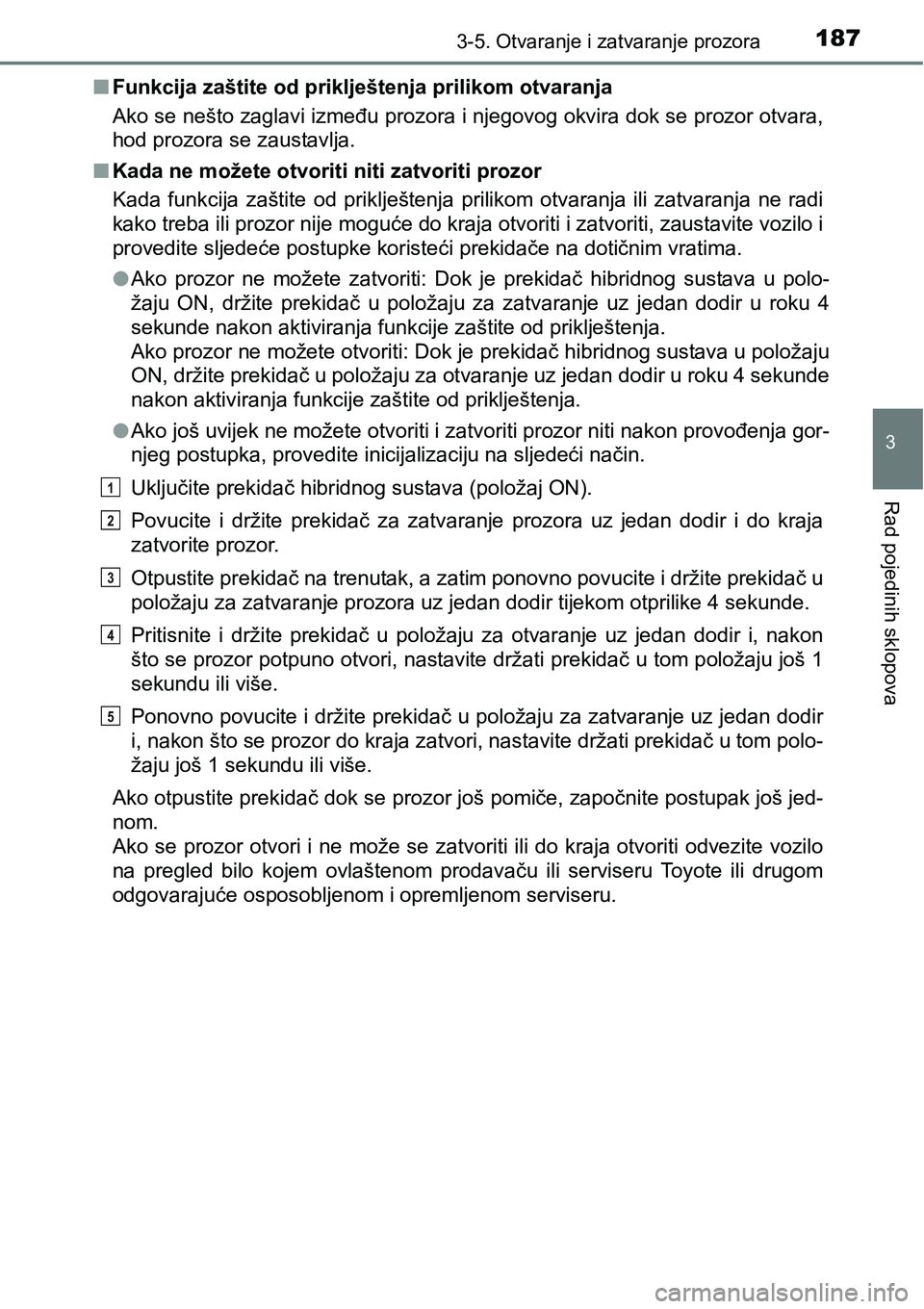 TOYOTA PRIUS PLUS 2017 Upute Za Rukovanje (in Croatian) 1873-5. Otvaranje i zatvaranje prozora
3
Rad pojedinih sklopova
nFunkcija zaštite od priklještenja prilikom otvaranja
Ako se nešto zaglavi između prozora i njegovog okvira dok se prozor otvara,
ho TOYOTA PRIUS PLUS 2017 Upute Za Rukovanje (in Croatian) 1873-5. Otvaranje i zatvaranje prozora
3
Rad pojedinih sklopova
nFunkcija zaštite od priklještenja prilikom otvaranja
Ako se nešto zaglavi između prozora i njegovog okvira dok se prozor otvara,
ho