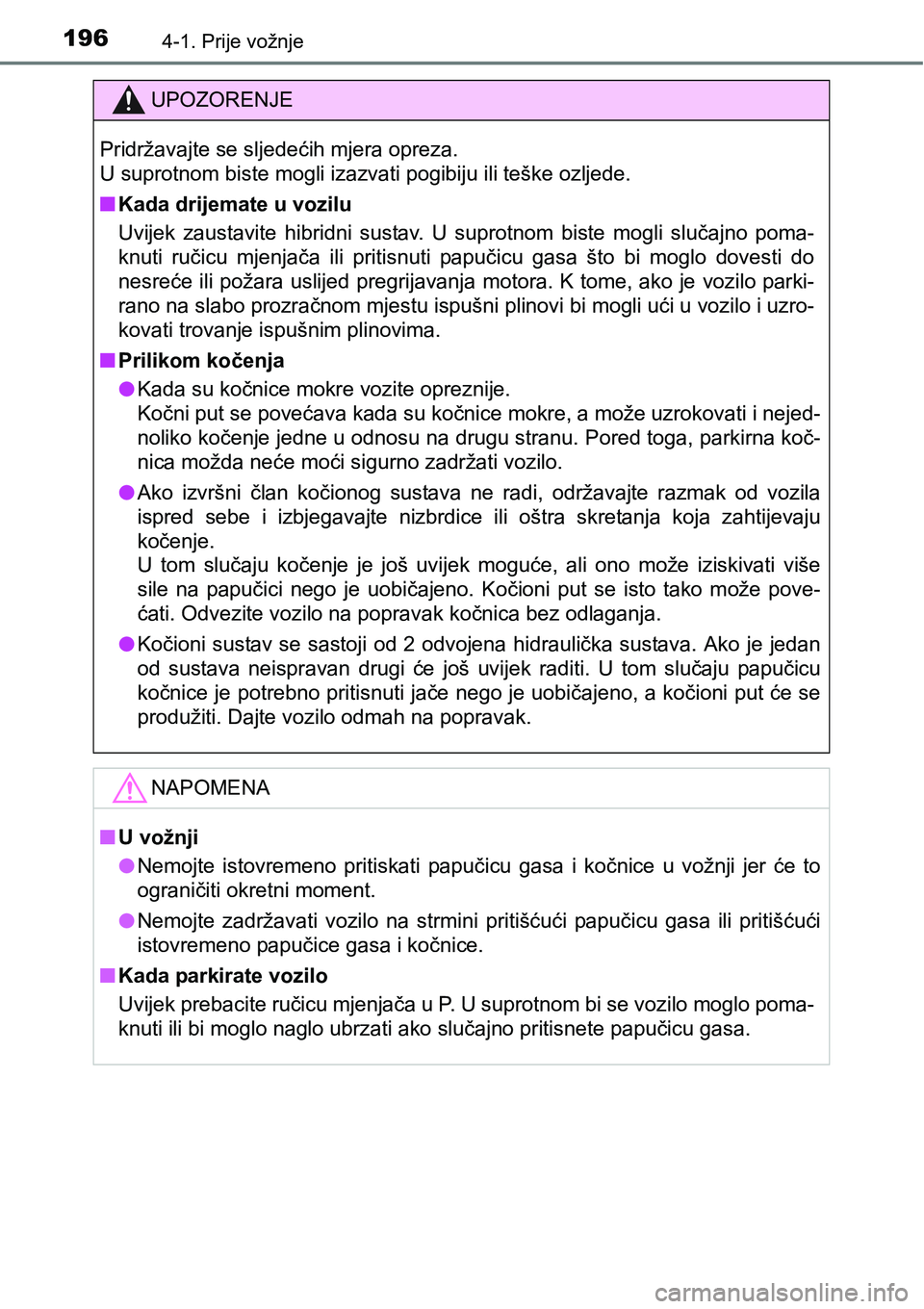 TOYOTA PRIUS PLUS 2017  Upute Za Rukovanje (in Croatian) 1964-1. Prije vožnje
UPOZORENJE
Pridržavajte se sljedećih mjera opreza. 
U suprotnom biste mogli izazvati pogibiju ili teške ozljede.
nKada drijemate u vozilu
Uvijek  zaustavite  hibridni  sustav.