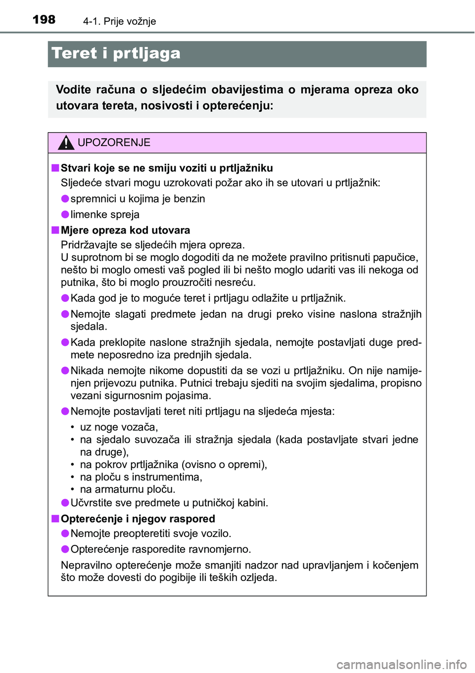 TOYOTA PRIUS PLUS 2017  Upute Za Rukovanje (in Croatian) 1984-1. Prije vožnje
Teret i prtljaga
Vodite  računa  o  sljedećim  obavijestima  o  mjerama  opreza  oko
utovara tereta, nosivosti i opterećenju:
UPOZORENJE
nStvari koje se ne smiju voziti u prtl