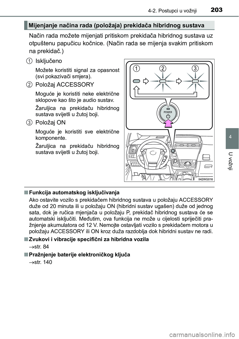 TOYOTA PRIUS PLUS 2017  Upute Za Rukovanje (in Croatian) 2034-2. Postupci u vožnji
4
U vožnji
Način rada možete mijenjati pritiskom prekidača hibridnog sustava uz
otpuštenu papučicu kočnice. (Način rada se mijenja svakim pritiskom
na prekidač.)
Is