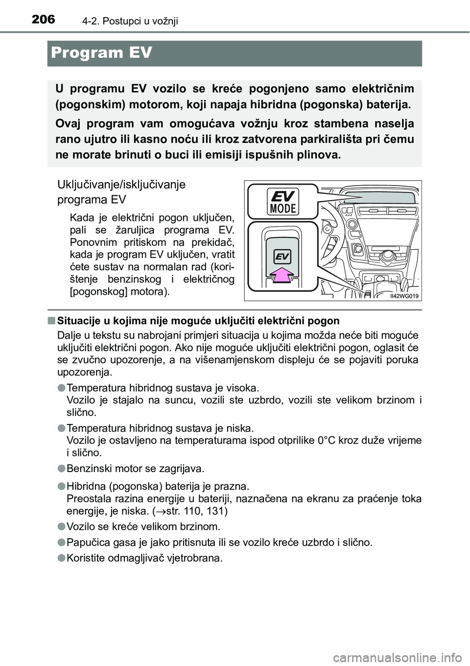 TOYOTA PRIUS PLUS 2017  Upute Za Rukovanje (in Croatian) 2064-2. Postupci u vožnji
Program EV
Uključivanje/isključivanje
programa EV
Kada  je  električni  pogon  uključen,
pali  se  žaruljica  programa  EV.
Ponovnim  pritiskom  na  prekidač,
kada je 