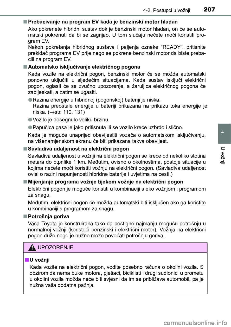 TOYOTA PRIUS PLUS 2017  Upute Za Rukovanje (in Croatian) 2074-2. Postupci u vožnji
4
U vožnji
nPrebacivanje na program EV kada je benzinski motor hladan
Ako pokrenete  hibridni  sustav dok je benzinski  motor hladan, on će se auto-
matski  pokrenuti  da 