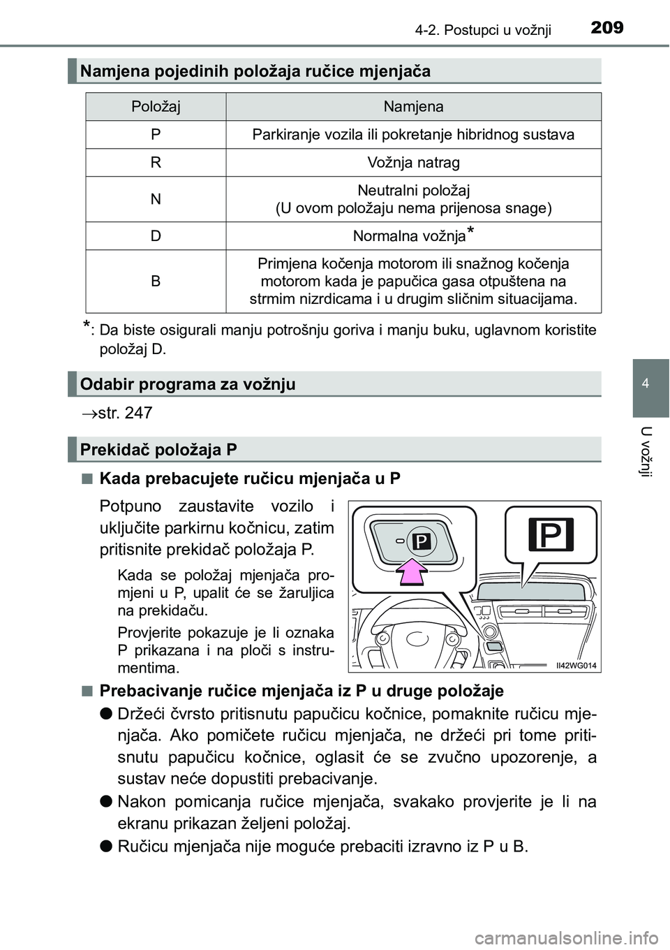 TOYOTA PRIUS PLUS 2017 Upute Za Rukovanje (in Croatian) 2094-2. Postupci u vožnji
4
U vožnji
*: Da biste osigurali manju potrošnju goriva i manju buku, uglavnom koristite
položaj D.
str. 247
nKada prebacujete ručicu mjenjača u P
Potpuno zaustavit TOYOTA PRIUS PLUS 2017 Upute Za Rukovanje (in Croatian) 2094-2. Postupci u vožnji
4
U vožnji
*: Da biste osigurali manju potrošnju goriva i manju buku, uglavnom koristite
položaj D.
str. 247
nKada prebacujete ručicu mjenjača u P
Potpuno zaustavit