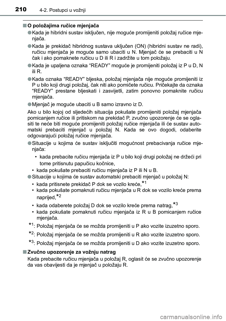 TOYOTA PRIUS PLUS 2017 Upute Za Rukovanje (in Croatian) 2104-2. Postupci u vožnji
nO položajima ručice mjenjača
lKada je hibridni sustav isključen, nije moguće promijeniti položaj ručice mje-
njača.
lKada je prekidač hibridnog sustava uklju TOYOTA PRIUS PLUS 2017 Upute Za Rukovanje (in Croatian) 2104-2. Postupci u vožnji
nO položajima ručice mjenjača
lKada je hibridni sustav isključen, nije moguće promijeniti položaj ručice mje-
njača.
lKada je prekidač hibridnog sustava uklju