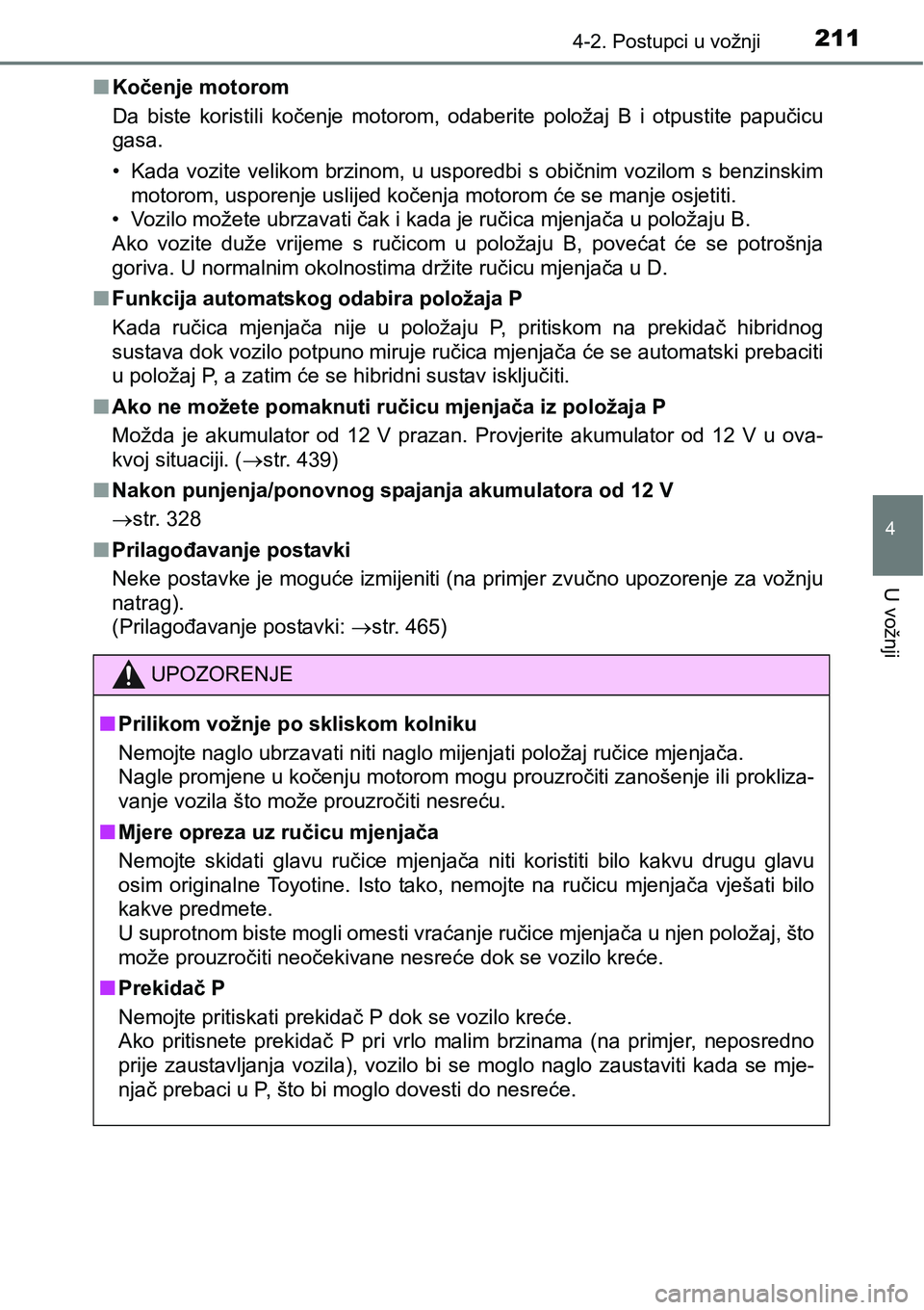 TOYOTA PRIUS PLUS 2017 Upute Za Rukovanje (in Croatian) 2114-2. Postupci u vožnji
4
U vožnji
nKočenje motorom
Da biste koristili kočenje motorom, odaberite položaj B i otpustite papučicu
gasa.
• Kada vozite velikom brzinom, u usporedbi s TOYOTA PRIUS PLUS 2017 Upute Za Rukovanje (in Croatian) 2114-2. Postupci u vožnji
4
U vožnji
nKočenje motorom
Da biste koristili kočenje motorom, odaberite položaj B i otpustite papučicu
gasa.
• Kada vozite velikom brzinom, u usporedbi s