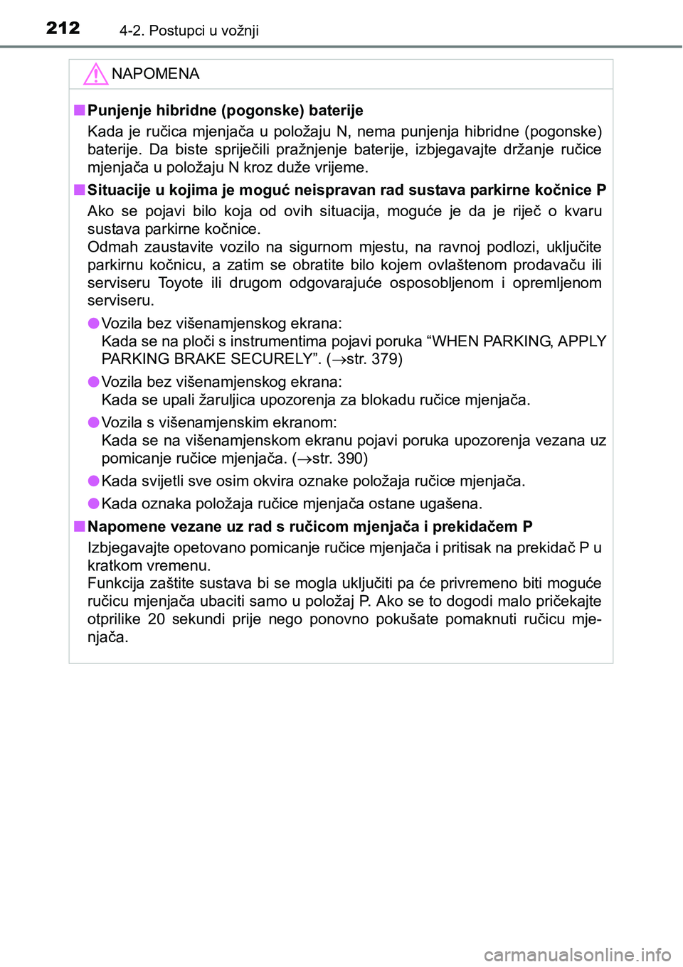 TOYOTA PRIUS PLUS 2017 Upute Za Rukovanje (in Croatian) 2124-2. Postupci u vožnji
NAPOMENA
nPunjenje hibridne (pogonske) baterije
Kada je ručica mjenjača u položaju N, nema punjenja hibridne (pogonske)
baterije. Da biste spriječili praž TOYOTA PRIUS PLUS 2017 Upute Za Rukovanje (in Croatian) 2124-2. Postupci u vožnji
NAPOMENA
nPunjenje hibridne (pogonske) baterije
Kada je ručica mjenjača u položaju N, nema punjenja hibridne (pogonske)
baterije. Da biste spriječili praž