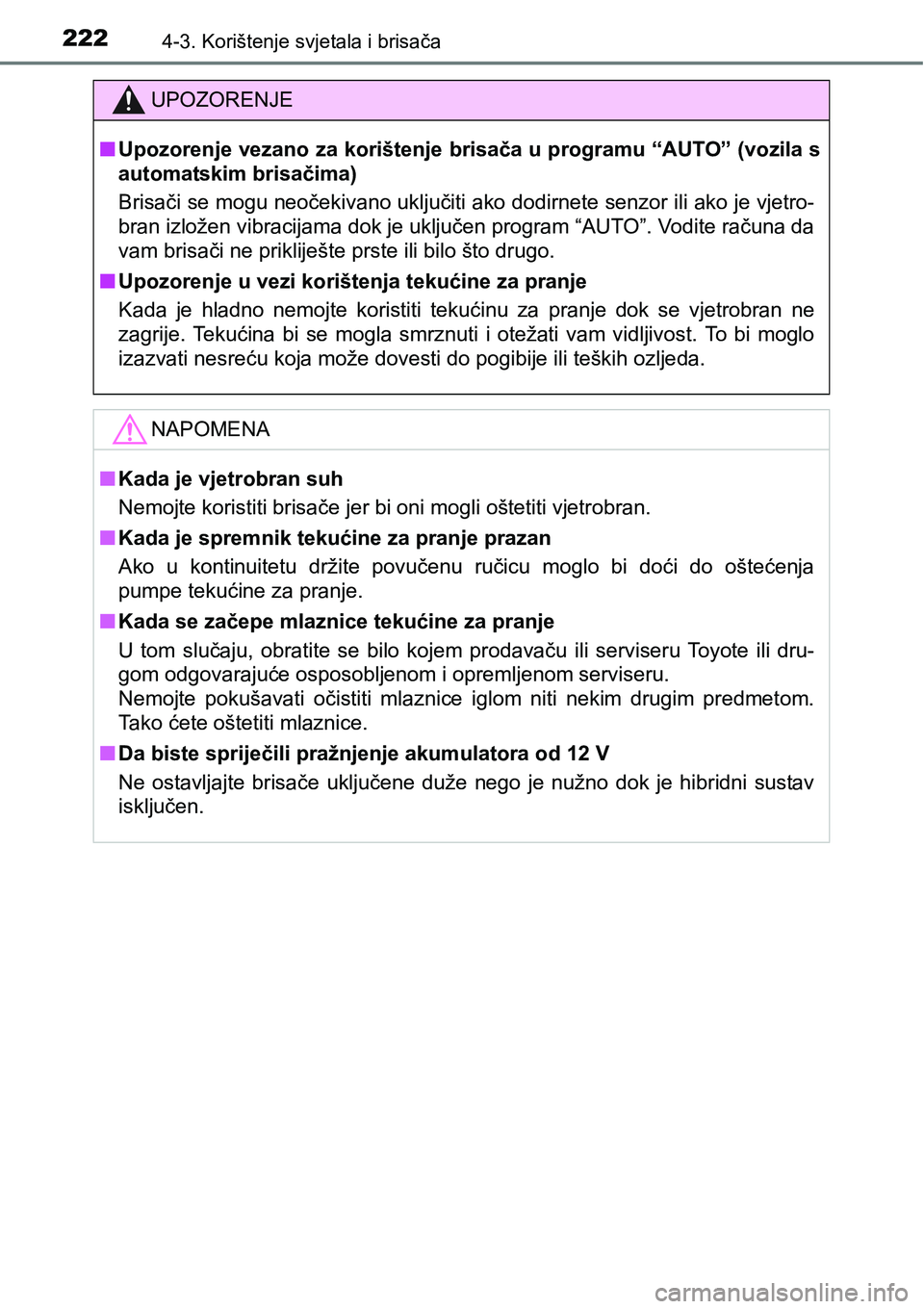 TOYOTA PRIUS PLUS 2017  Upute Za Rukovanje (in Croatian) 2224-3. Korištenje svjetala i brisača
UPOZORENJE
nUpozorenje vezano za korištenje brisača u programu “AUTO” (vozila s
automatskim brisačima)
Brisači se mogu neočekivano uključiti ako dodir
