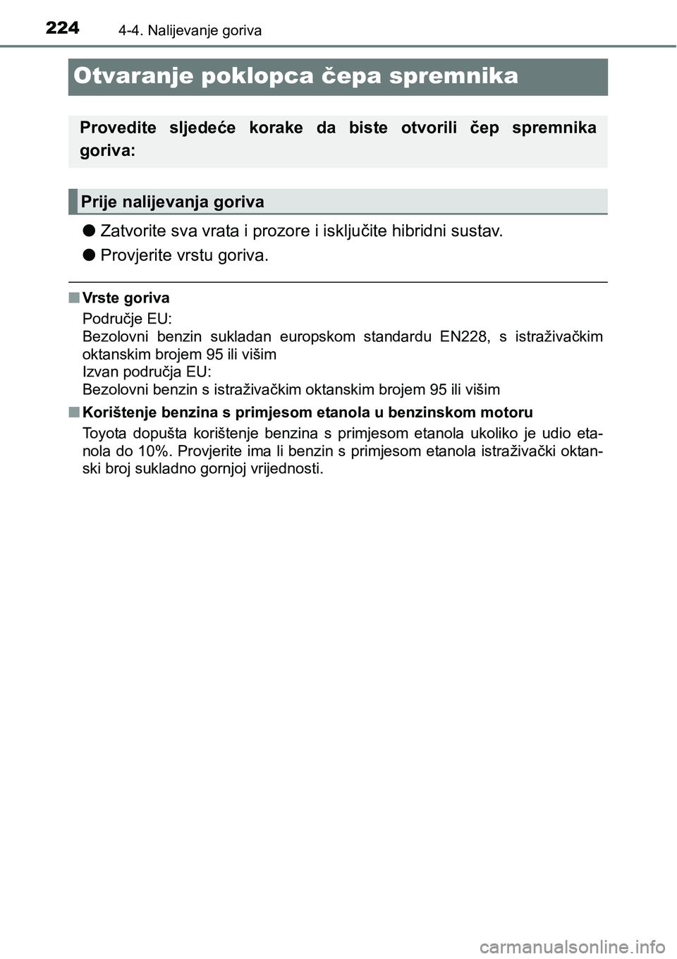 TOYOTA PRIUS PLUS 2017  Upute Za Rukovanje (in Croatian) 2244-4. Nalijevanje goriva
Otvaranje poklopca čepa spremnika
lZatvorite sva vrata i prozore i isključite hibridni sustav.
lProvjerite vrstu goriva.
nVrste goriva
Područje EU:
Bezolovni  benzin  suk