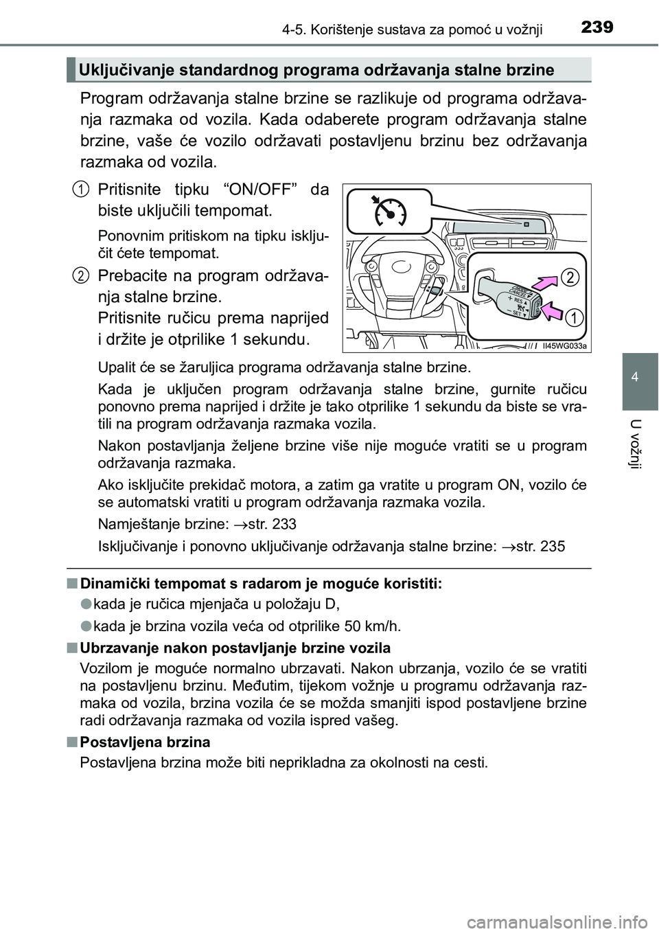 TOYOTA PRIUS PLUS 2017  Upute Za Rukovanje (in Croatian) 2394-5. Korištenje sustava za pomoć u vožnji
4
U vožnji
Program  održavanja  stalne  brzine  se  razlikuje  od  programa  održava-
nja  razmaka  od  vozila.  Kada  odaberete  program  održavanj