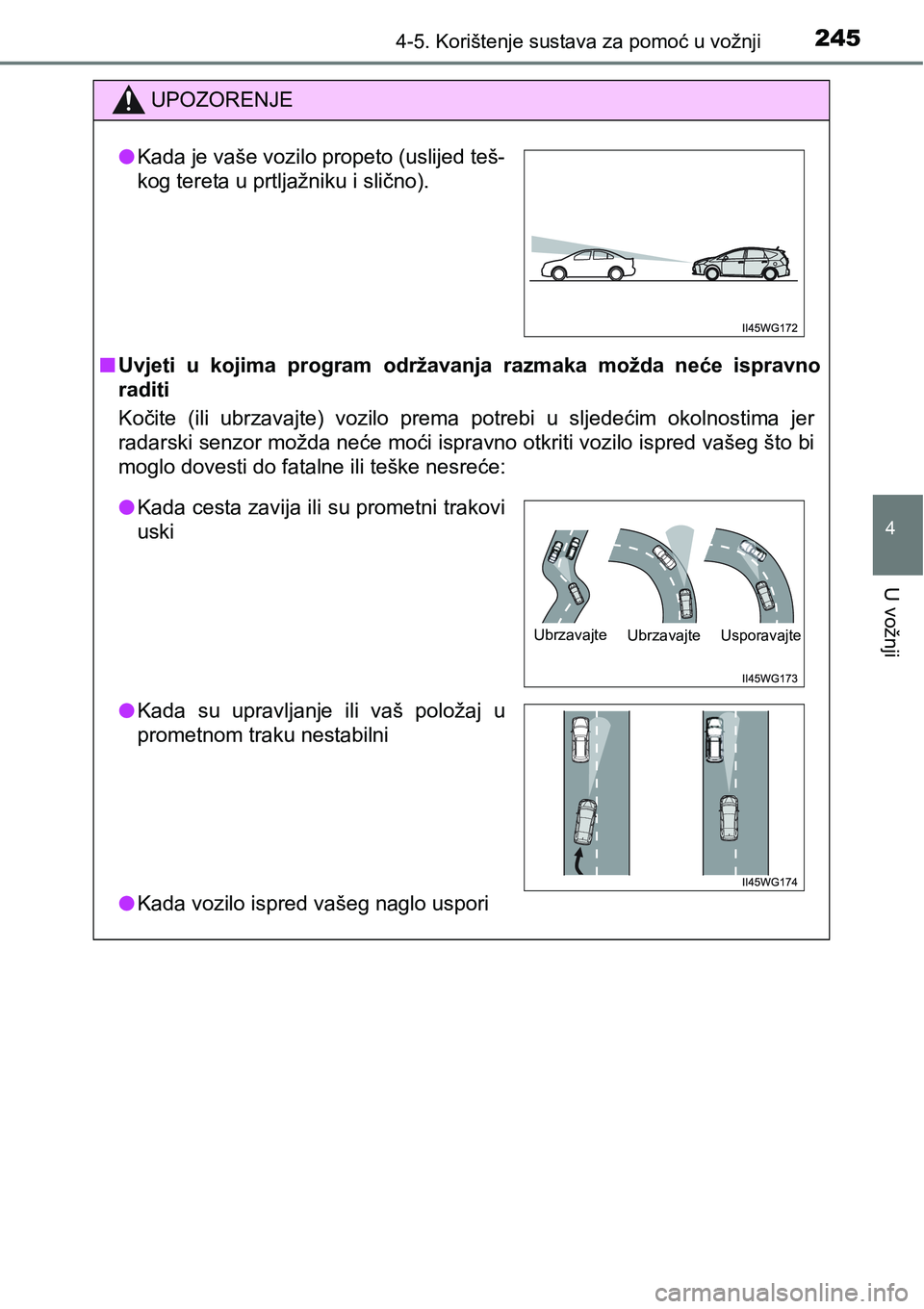 TOYOTA PRIUS PLUS 2017  Upute Za Rukovanje (in Croatian) 2454-5. Korištenje sustava za pomoć u vožnji
4
U vožnji
UPOZORENJE
nUvjeti  u  kojima  program  održavanja  razmaka  možda  neće  ispravno
raditi
Kočite  (ili  ubrzavajte)  vozilo  prema  potr