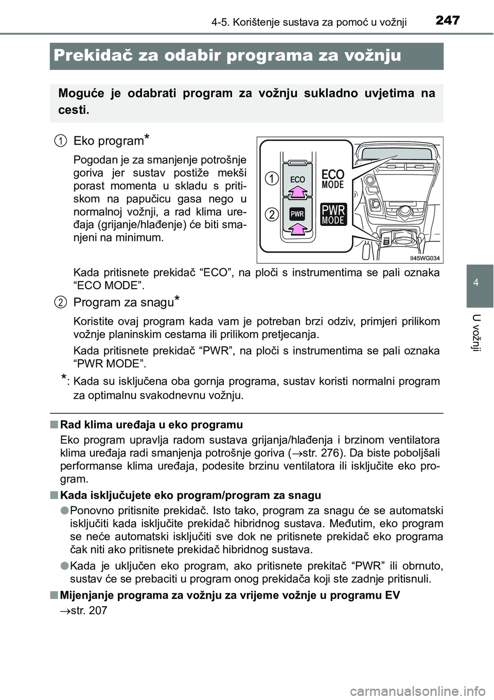 TOYOTA PRIUS PLUS 2017  Upute Za Rukovanje (in Croatian) 247
4
4-5. Korištenje sustava za pomoć u vožnji
U vožnji
Prekidač za odabir programa za vožnju
Eko program*
Pogodan je za smanjenje potrošnje
goriva  jer  sustav  postiže  mekši
porast  momen