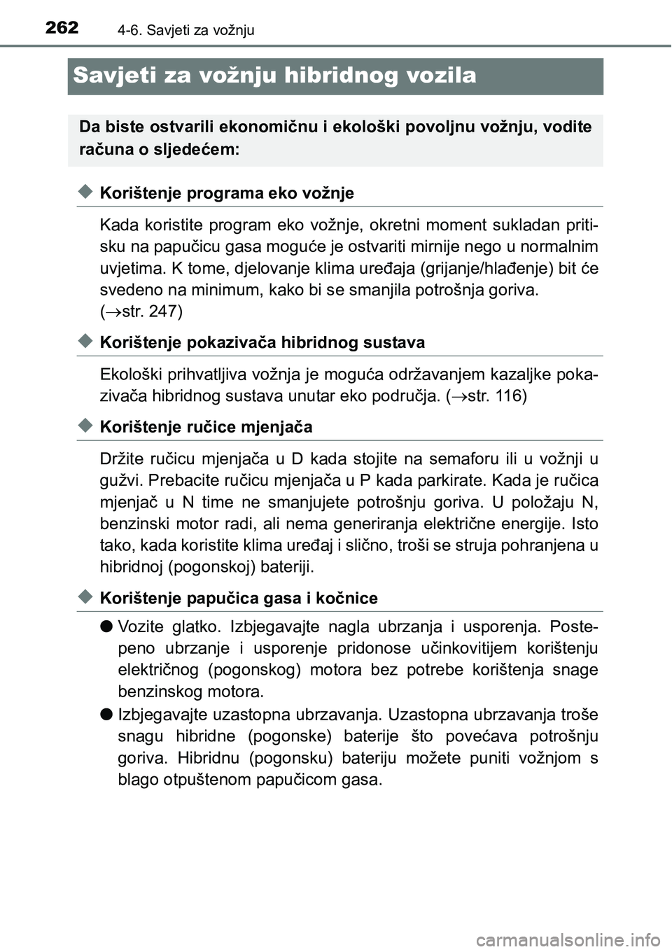 TOYOTA PRIUS PLUS 2017  Upute Za Rukovanje (in Croatian) 2624-6. Savjeti za vožnju
Savjeti za vožnju hibridnog vozila
uKorištenje programa eko vožnje
Kada  koristite  program  eko  vožnje,  okretni  moment  sukladan  priti-
sku na papučicu gasa moguć
